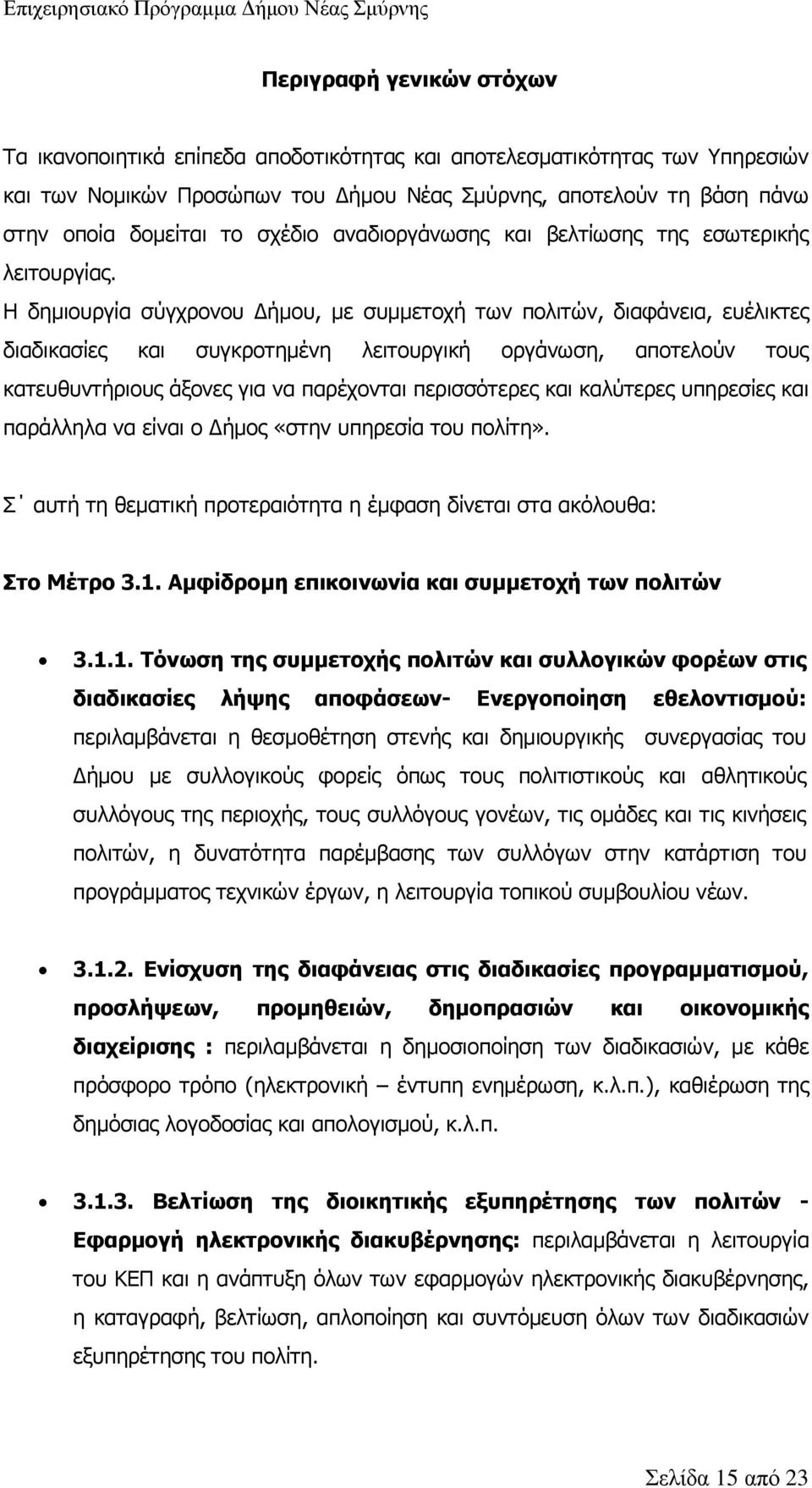 Η δημιουργία σύγχρονου Δήμου, με συμμετοχή των πολιτών, διαφάνεια, ευέλικτες διαδικασίες και συγκροτημένη λειτουργική οργάνωση, αποτελούν τους κατευθυντήριους άξονες για να παρέχονται περισσότερες