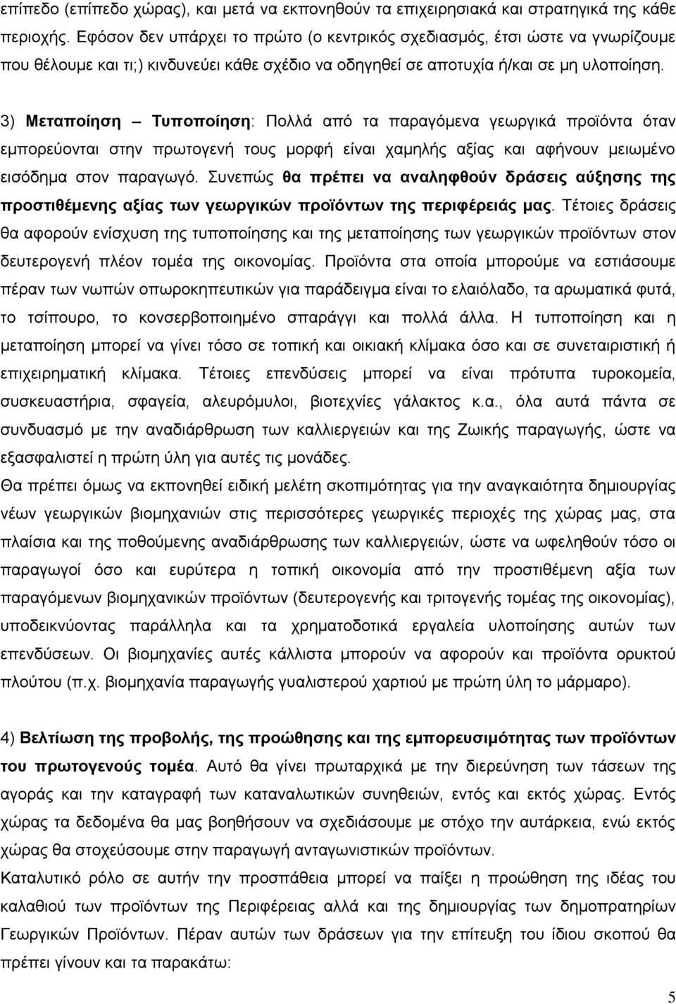 3) Μεηαποίηζη Σςποποίηζη: Πνιιά από ηα παξαγόκελα γεσξγηθά πξντόληα όηαλ εκπνξεύνληαη ζηελ πξσηνγελή ηνπο κνξθή είλαη ρακειήο αμίαο θαη αθήλνπλ κεησκέλν εηζόδεκα ζηνλ παξαγσγό.