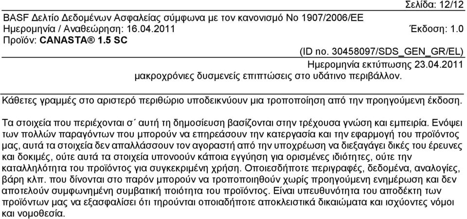 Ενόψει των πολλών παραγόντων που μπορούν να επηρεάσουν την κατεργασία και την εφαρμογή του προϊόντος μας, αυτά τα στοιχεία δεν απαλλάσσουν τον αγοραστή από την υποχρέωση να διεξαγάγει δικές του