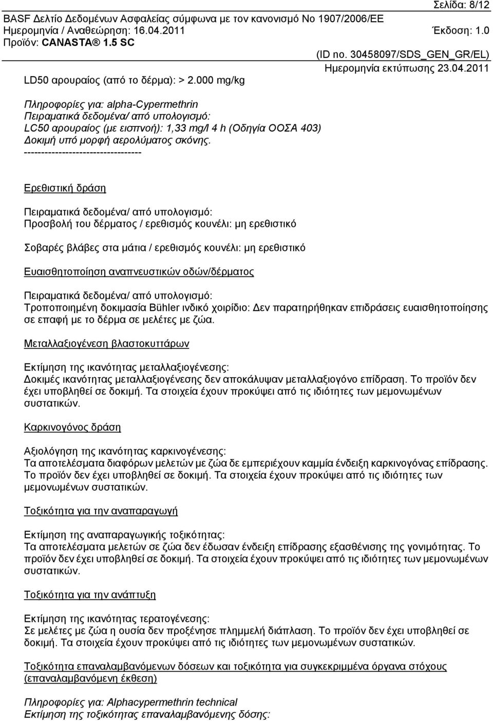 Ερεθιστική δράση Πειραματικά δεδομένα/ από υπολογισμό: Προσβολή του δέρματος / ερεθισμός κουνέλι: μη ερεθιστικό Σοβαρές βλάβες στα μάτια / ερεθισμός κουνέλι: μη ερεθιστικό Ευαισθητοποίηση