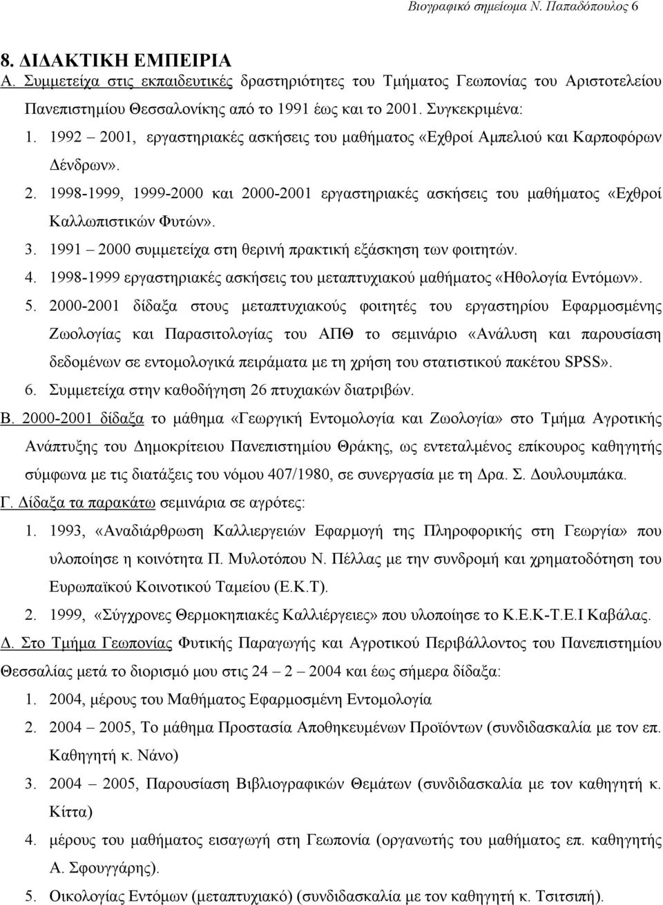 1992 2001, εργαστηριακές ασκήσεις του µαθήµατος «Εχθροί Αµπελιού και Καρποφόρων ένδρων». 2. 1998-1999, 1999-2000 και 2000-2001 εργαστηριακές ασκήσεις του µαθήµατος «Εχθροί Καλλωπιστικών Φυτών». 3.