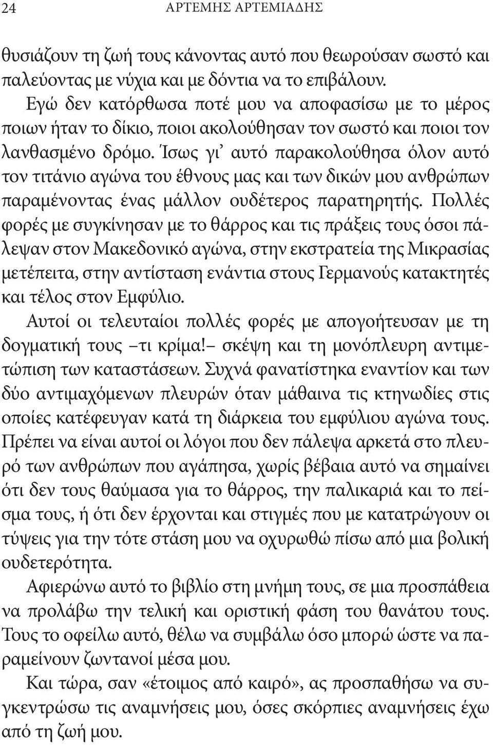 Ίσως γι αυτό παρακολούθησα όλον αυτό τον τιτάνιο αγώνα του έθνους μας και των δικών μου ανθρώπων παραμένοντας ένας μάλλον ουδέτερος παρατηρητής.