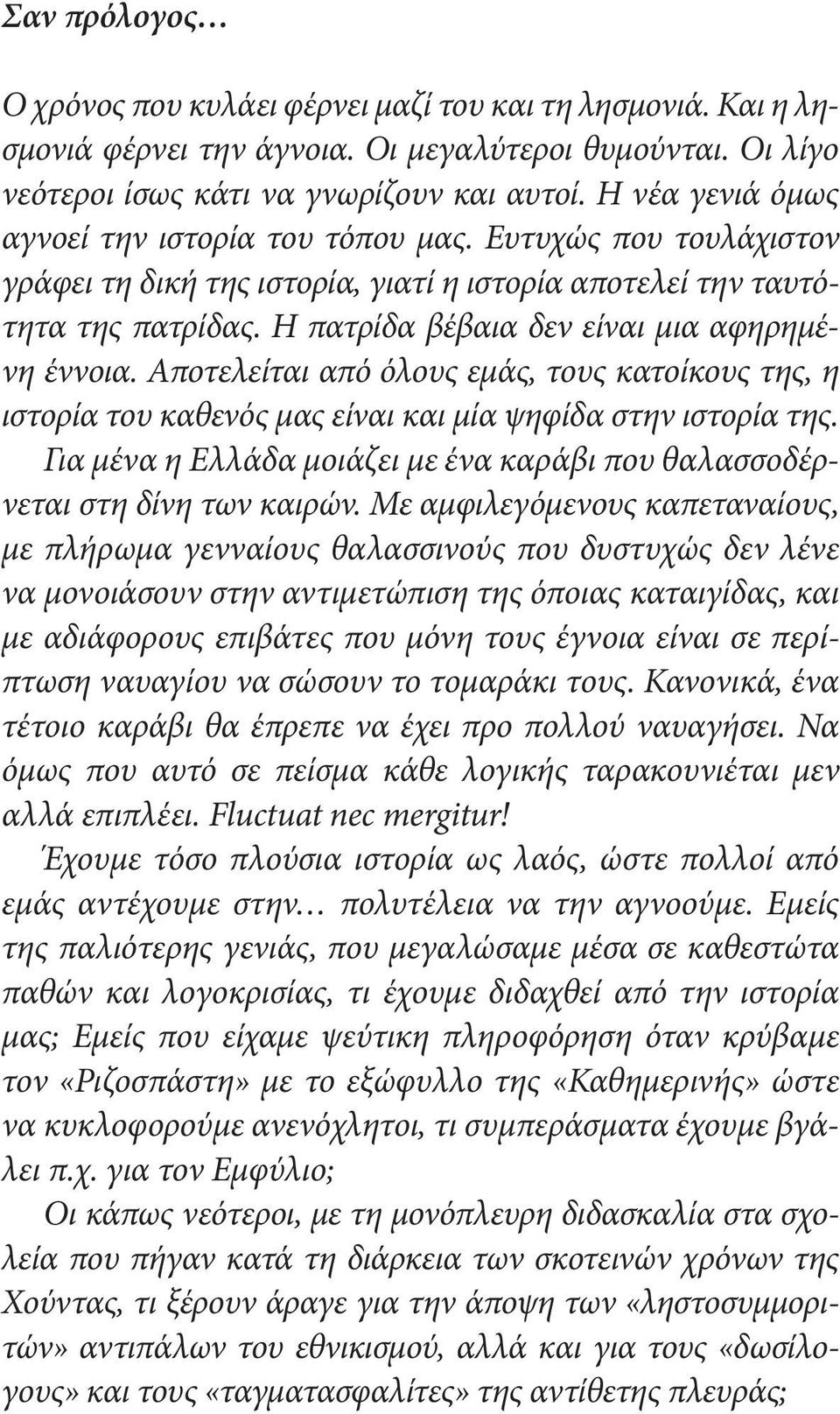 Η πατρίδα βέβαια δεν είναι μια αφηρημένη έννοια. Αποτελείται από όλους εμάς, τους κατοίκους της, η ιστορία του καθενός μας είναι και μία ψηφίδα στην ιστορία της.