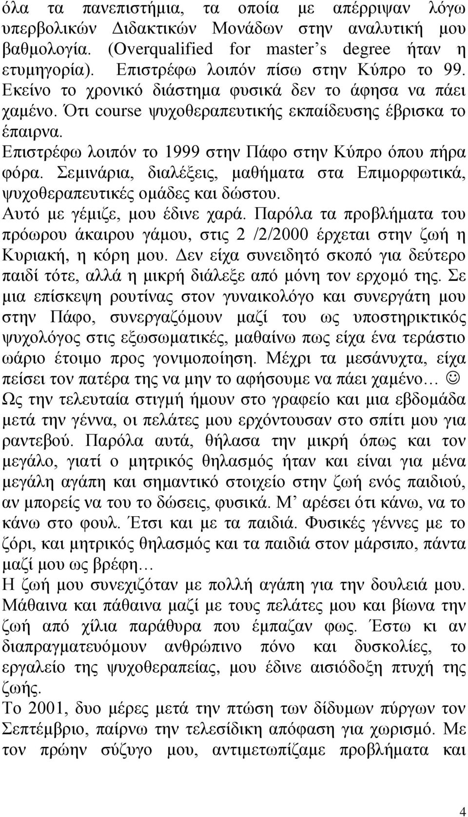 Δπηζηξέθσ ινηπόλ ην 1999 ζηελ Πάθν ζηελ Κύπξν όπνπ πήξα θόξα. εκηλάξηα, δηαιέμεηο, καζήκαηα ζηα Δπηκνξθσηηθά, ςπρνζεξαπεπηηθέο νκάδεο θαη δώζηνπ. Απηό κε γέκηδε, κνπ έδηλε ραξά.