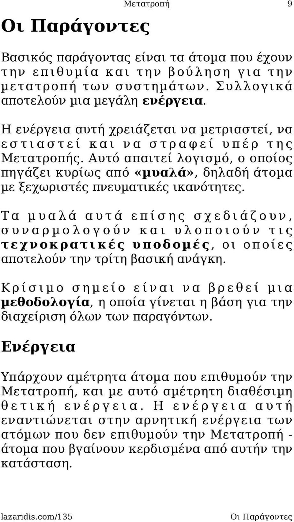 Τα µυαλά αυτά επίσης σχεδιάζουν, συναρµολογούν και υλοποιούν τις τεχνοκρατικές υποδοµές, οι οποίες αποτελούν την τρίτη βασική ανάγκη.