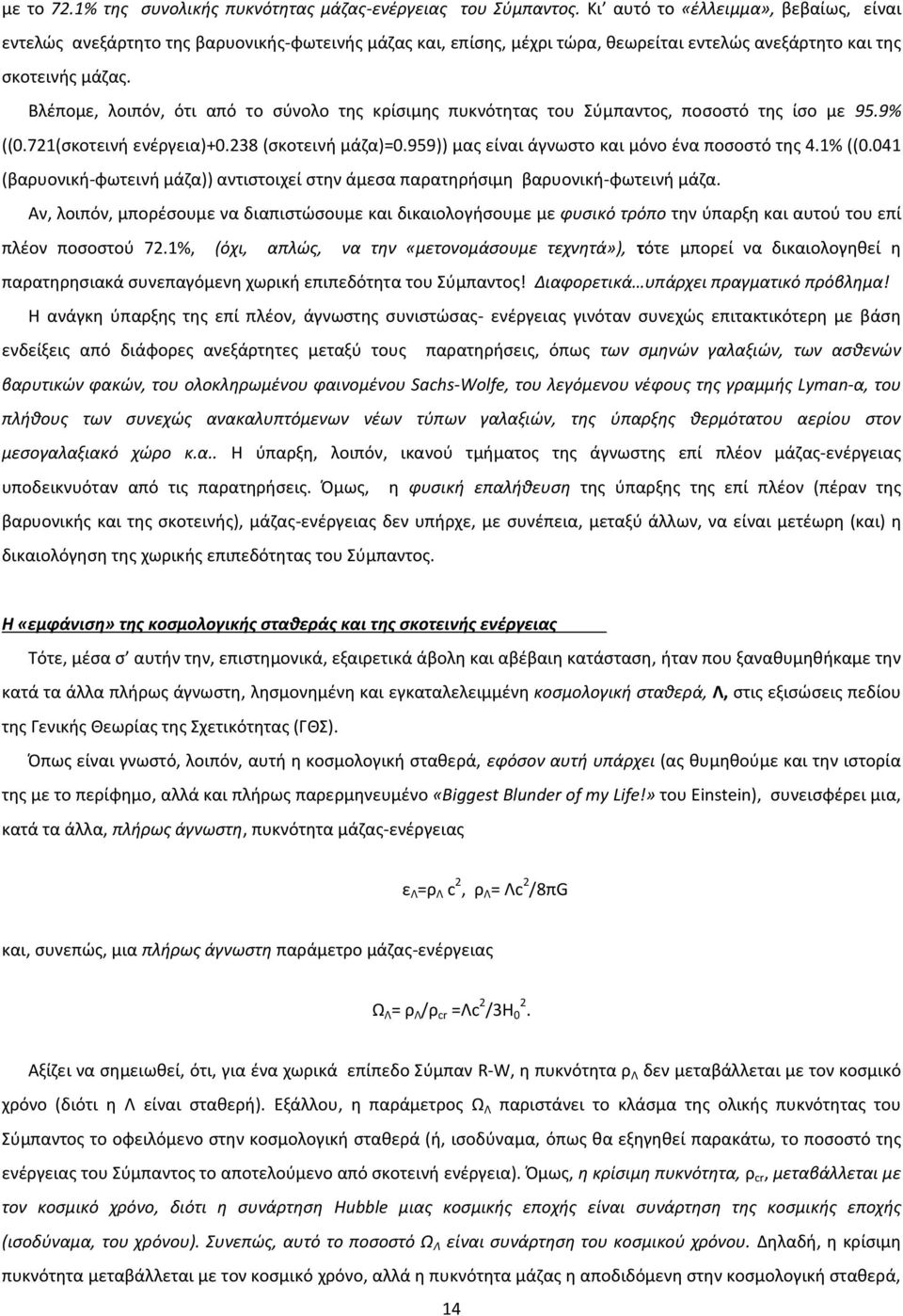 Βλέπομε, λοιπόν, ότι από το σύνολο της κρίσιμης πυκνότητας του Σύμπαντος, ποσοστό της ίσο με 95.9% ((0.721(σκοτεινή ενέργεια)+0.238 (σκοτεινή μάζα)=0.