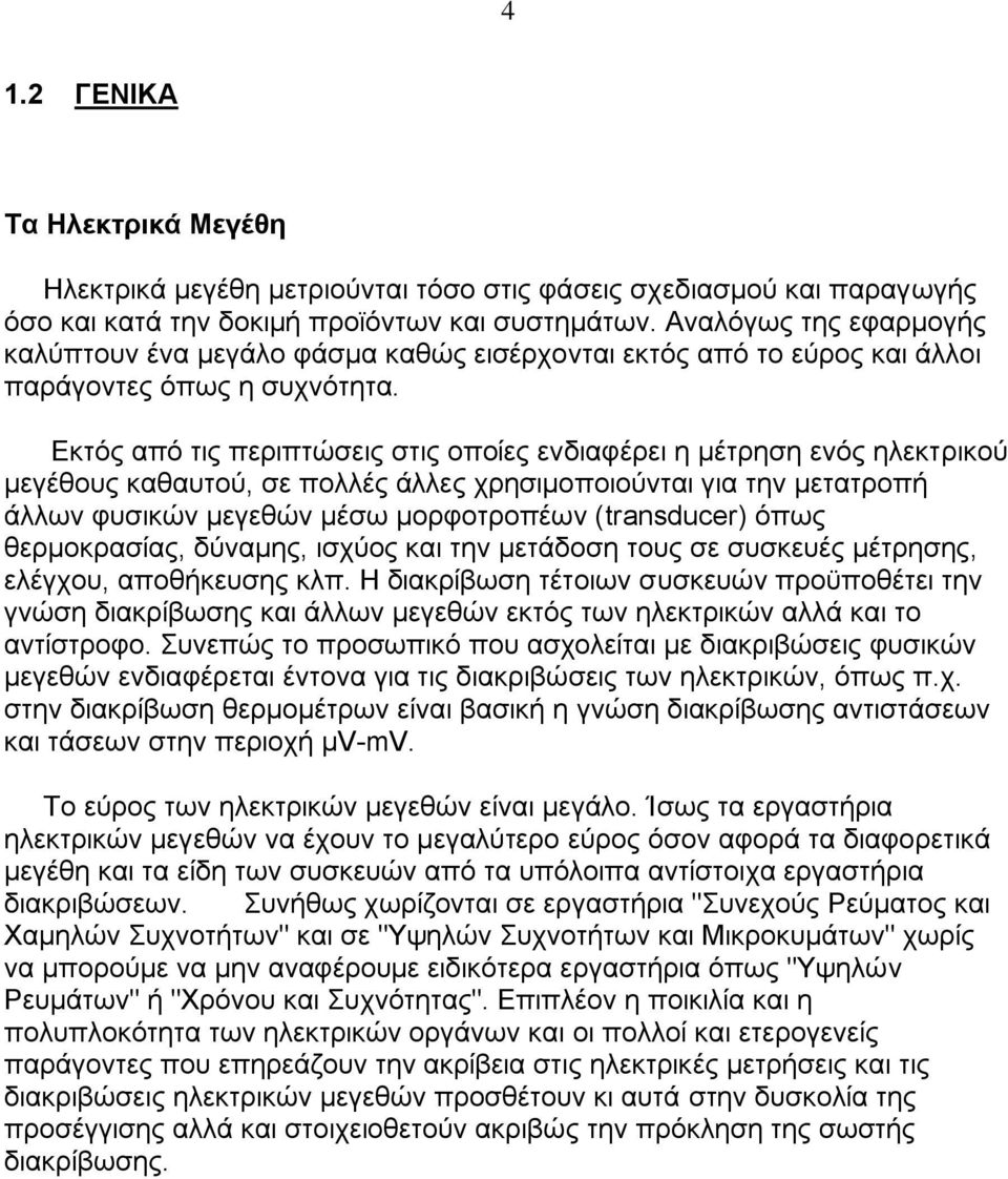 Δθηφο απφ ηηο πεξηπηψζεηο ζηηο νπνίεο ελδηαθέξεη ε κέηξεζε ελφο ειεθηξηθνχ κεγέζνπο θαζαπηνχ, ζε πνιιέο άιιεο ρξεζηκνπνηνχληαη γηα ηελ κεηαηξνπή άιισλ θπζηθψλ κεγεζψλ κέζσ κνξθνηξνπέσλ (transducer)