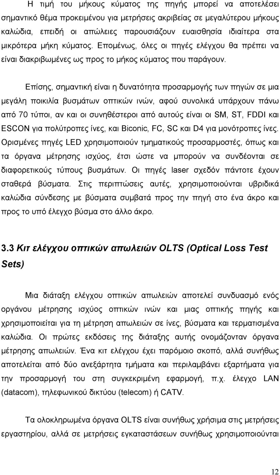 Επίσης, σηµαντική είναι η δυνατότητα προσαρµογής των πηγών σε µια µεγάλη ποικιλία βυσµάτων οπτικών ινών, αφού συνολικά υπάρχουν πάνω από 70 τύποι, αν και οι συνηθέστεροι από αυτούς είναι οι SM, ST,