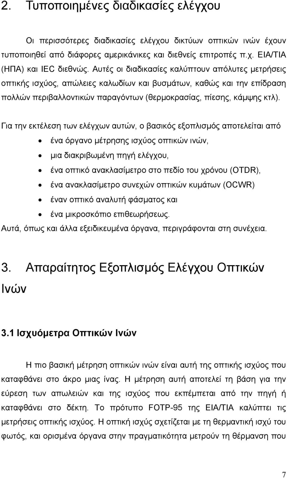 Για την εκτέλεση των ελέγχων αυτών, ο βασικός εξοπλισµός αποτελείται από ένα όργανο µέτρησης ισχύος οπτικών ινών, µια διακριβωµένη πηγή ελέγχου, ένα οπτικό ανακλασίµετρο στο πεδίο του χρόνου (OTDR),