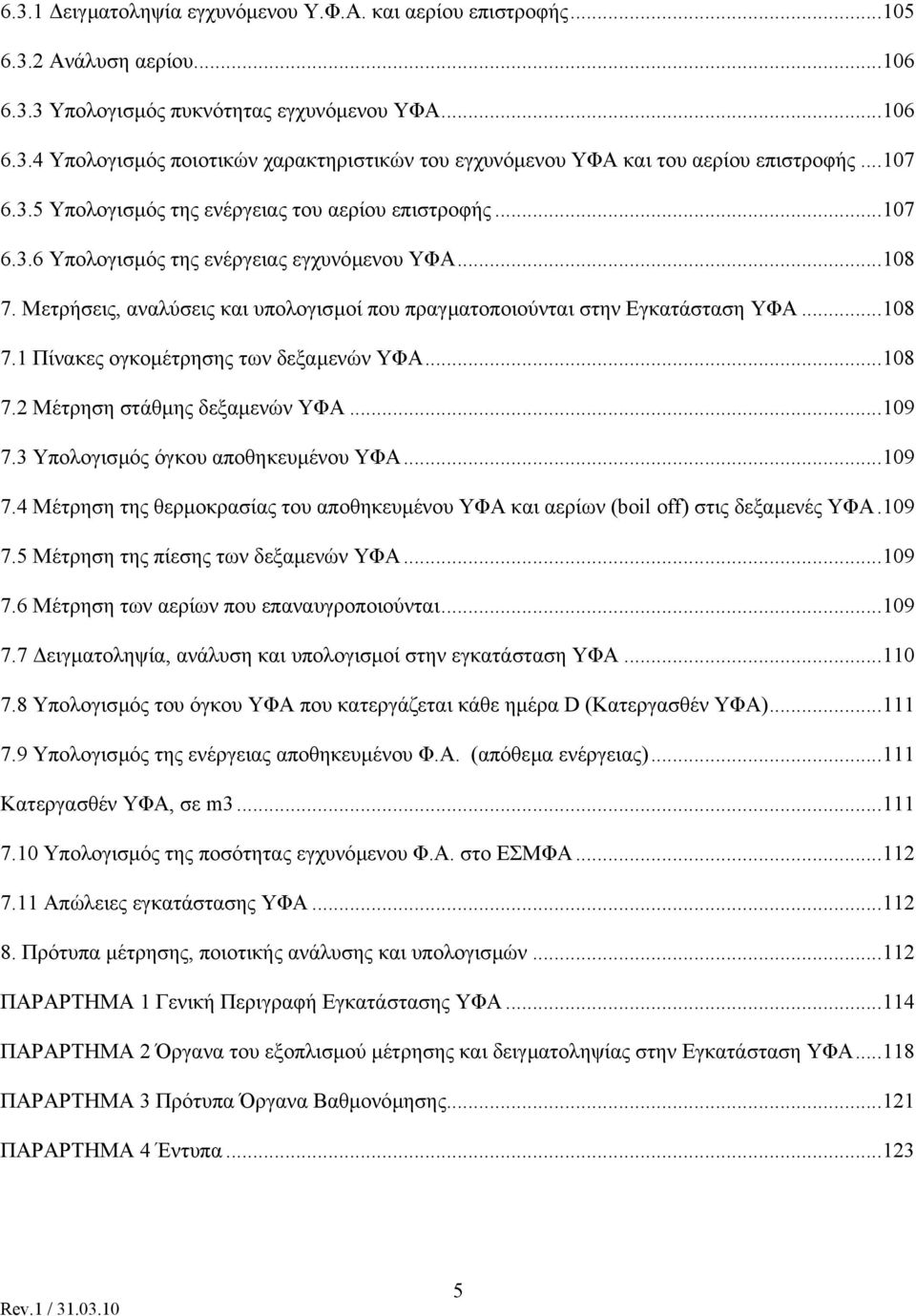 Μετρήσεις, αναλύσεις και υπολογισµοί που πραγµατοποιούνται στην Εγκατάσταση ΥΦΑ...108 7.1 Πίνακες ογκοµέτρησης των δεξαµενών ΥΦΑ...108 7.2 Μέτρηση στάθµης δεξαµενών ΥΦΑ...109 7.