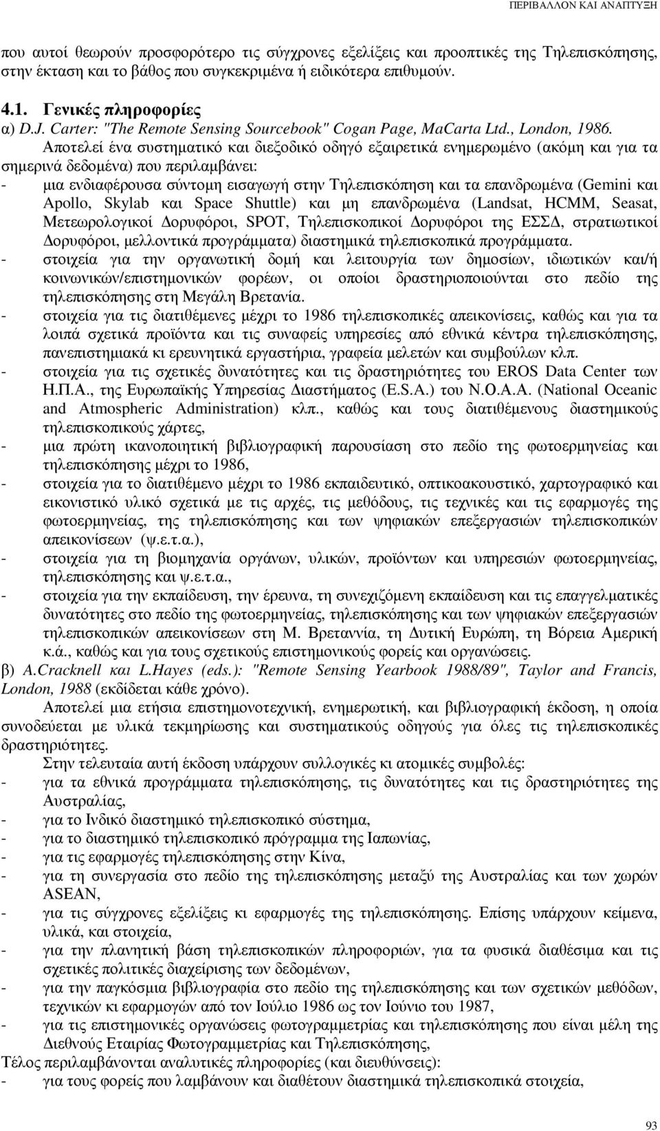 Αποτελεί ένα συστηµατικό και διεξοδικό οδηγό εξαιρετικά ενηµερωµένο (ακόµη και για τα σηµερινά δεδοµένα) που περιλαµβάνει: - µια ενδιαφέρουσα σύντοµη εισαγωγή στην Τηλεπισκόπηση και τα επανδρωµένα