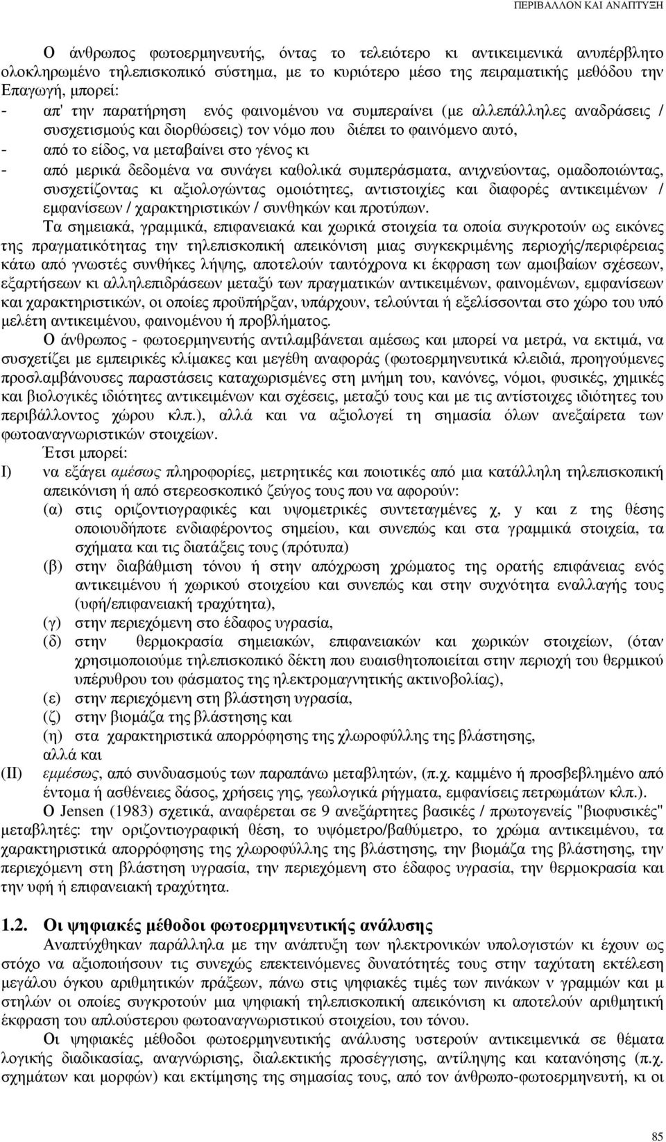 κι - από µερικά δεδοµένα να συνάγει καθολικά συµπεράσµατα, ανιχνεύοντας, οµαδοποιώντας, συσχετίζοντας κι αξιολογώντας οµοιότητες, αντιστοιχίες και διαφορές αντικειµένων / εµφανίσεων / χαρακτηριστικών