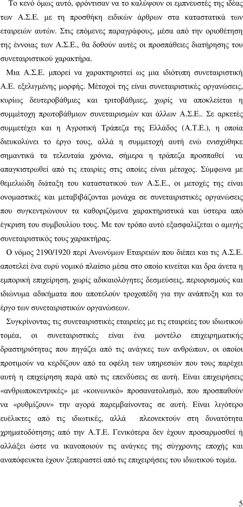 Ε. εξελιγµένης µορφής. Μέτοχοί της είναι συνεταιριστικές οργανώσεις, κυρίως δευτεροβάθµιες και τριτοβάθµιες, χωρίς να αποκλείεται η συµµέτοχη πρωτοβάθµιων συνεταιρισµών και άλλων Α.Σ.Ε.. Σε αρκετές συµµετέχει και η Αγροτική Τράπεζα της Ελλάδος (Α.