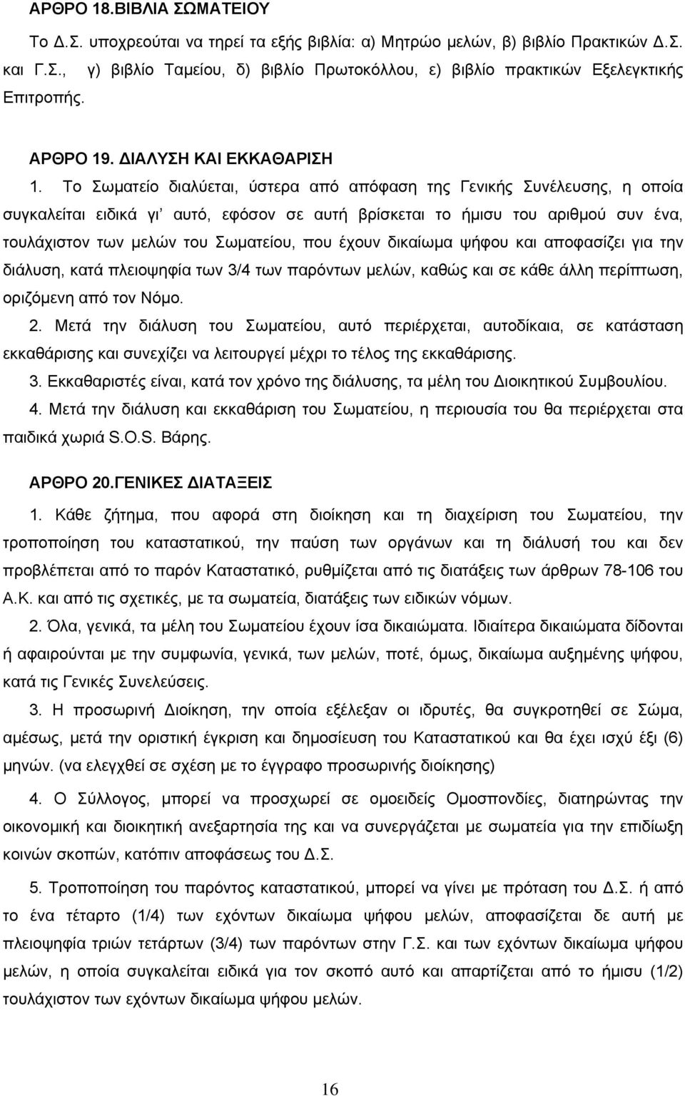 Το Σωµατείο διαλύεται, ύστερα από απόφαση της Γενικής Συνέλευσης, η οποία συγκαλείται ειδικά γι αυτό, εφόσον σε αυτή βρίσκεται το ήµισυ του αριθµού συν ένα, τουλάχιστον των µελών του Σωµατείου, που