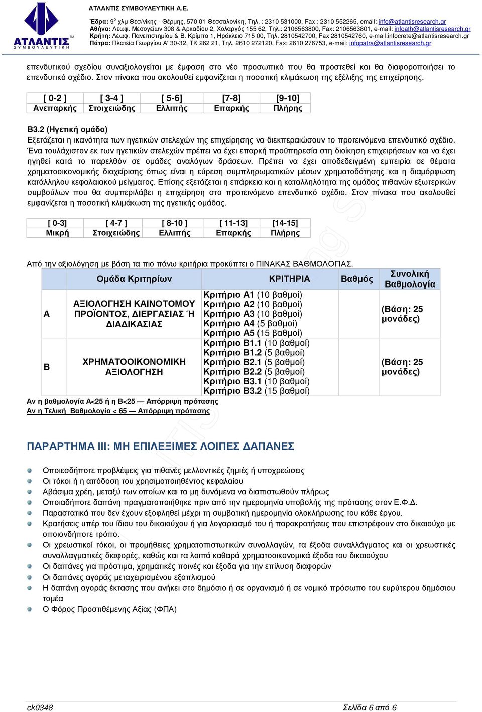 2 (Ηγετική οµάδα) Εξετάζεται η ικανότητα των ηγετικών στελεχών της επιχείρησης να διεκπεραιώσουν το προτεινόµενο επενδυτικό σχέδιο.