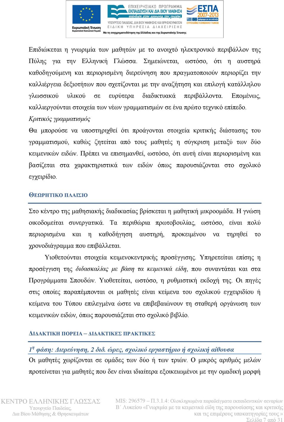 υλικού σε ευρύτερα διαδικτυακά περιβάλλοντα. Επομένως, καλλιεργούνται στοιχεία των νέων γραμματισμών σε ένα πρώτο τεχνικό επίπεδο.