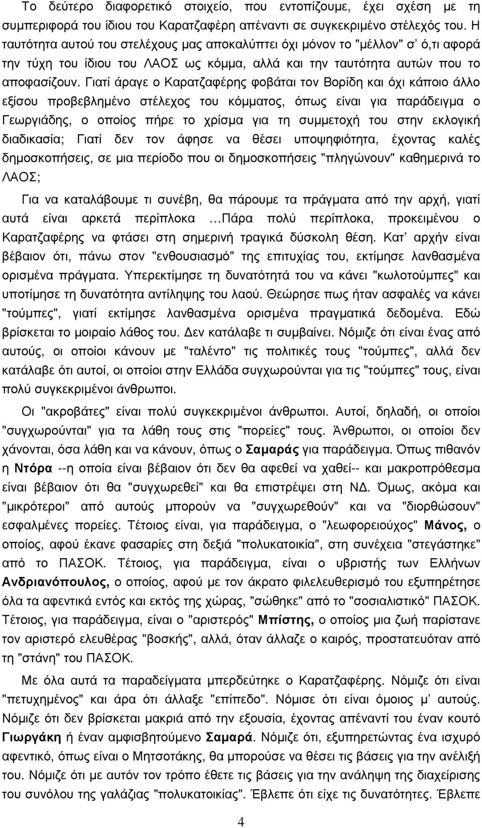 Γιατί άραγε ο Καρατζαφέρης φοβάται τον Βορίδη και όχι κάποιο άλλο εξίσου προβεβληµένο στέλεχος του κόµµατος, όπως είναι για παράδειγµα ο Γεωργιάδης, ο οποίος πήρε το χρίσµα για τη συµµετοχή του στην