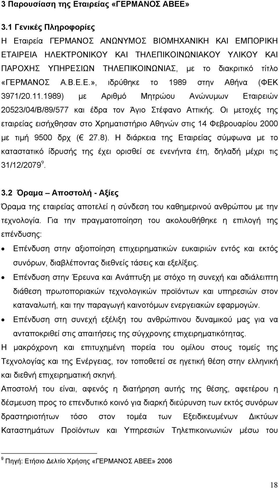 A.B.E.E.», ιδρύθηκε το 1989 στην Αθήνα (ΦEK 3971/20.11.1989) με Αριθμό Μητρώου Ανώνυμων Εταιρειών 20523/04/B/89/577 και έδρα τον Άγιο Στέφανο Αττικής.