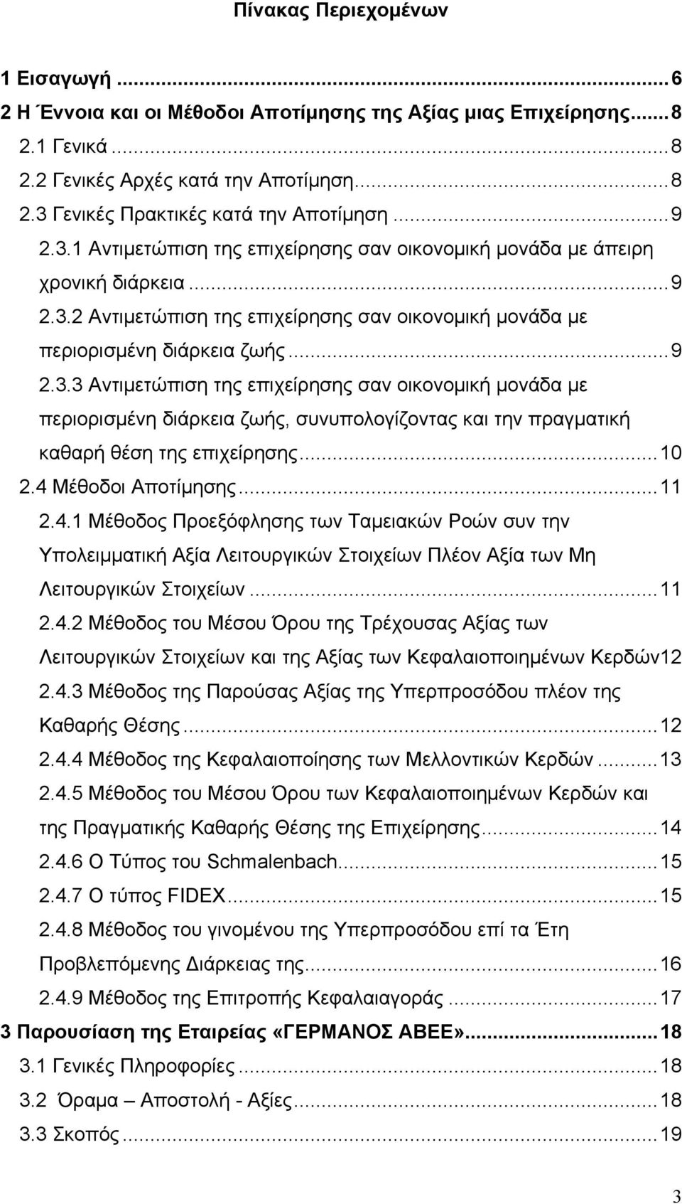 ..10 2.4 Μέθοδοι Αποτίμησης...11 2.4.1 Μέθοδος Προεξόφλησης των Ταμειακών Ροών συν την Υπολειμματική Αξία Λειτουργικών Στοιχείων Πλέον Αξία των Μη Λειτουργικών Στοιχείων...11 2.4.2 Μέθοδος του Μέσου Όρου της Τρέχουσας Αξίας των Λειτουργικών Στοιχείων και της Αξίας των Κεφαλαιοποιημένων Κερδών12 2.