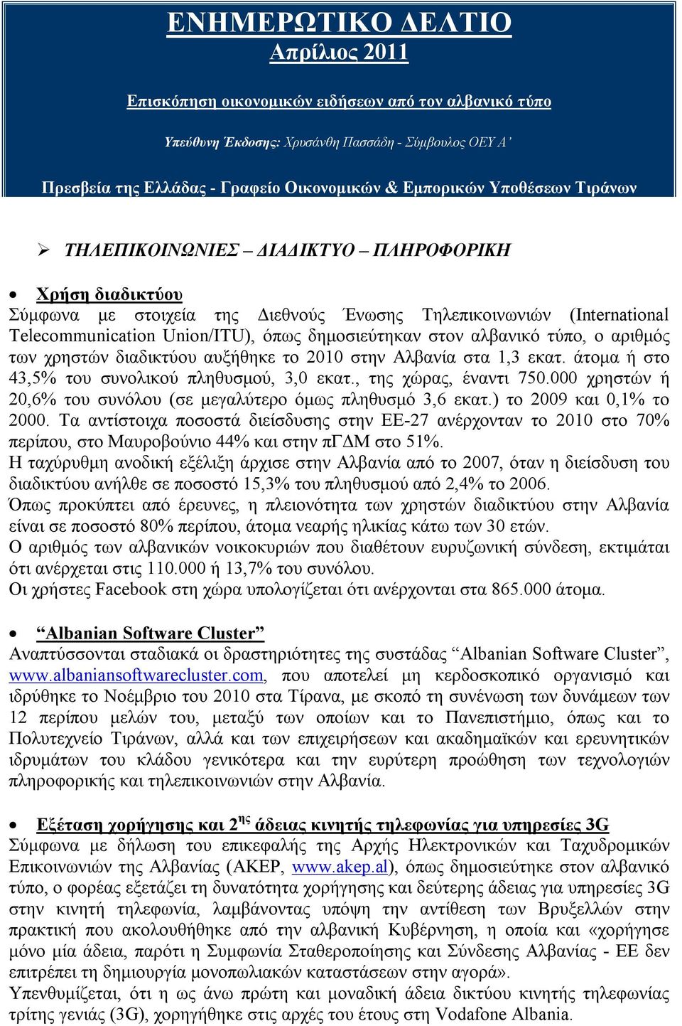 αλβανικό τύπο, ο αριθμός των χρηστών διαδικτύου αυξήθηκε το 2010 στην Αλβανία στα 1,3 εκατ. άτομα ή στο 43,5% του συνολικού πληθυσμού, 3,0 εκατ., της χώρας, έναντι 750.