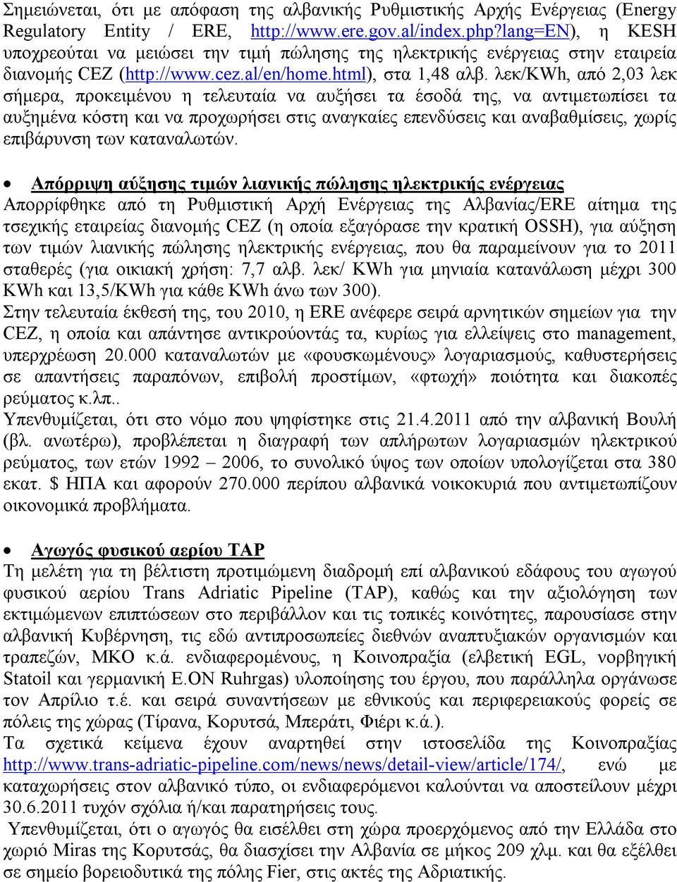 λεκ/kwh, από 2,03 λεκ σήμερα, προκειμένου η τελευταία να αυξήσει τα έσοδά της, να αντιμετωπίσει τα αυξημένα κόστη και να προχωρήσει στις αναγκαίες επενδύσεις και αναβαθμίσεις, χωρίς επιβάρυνση των