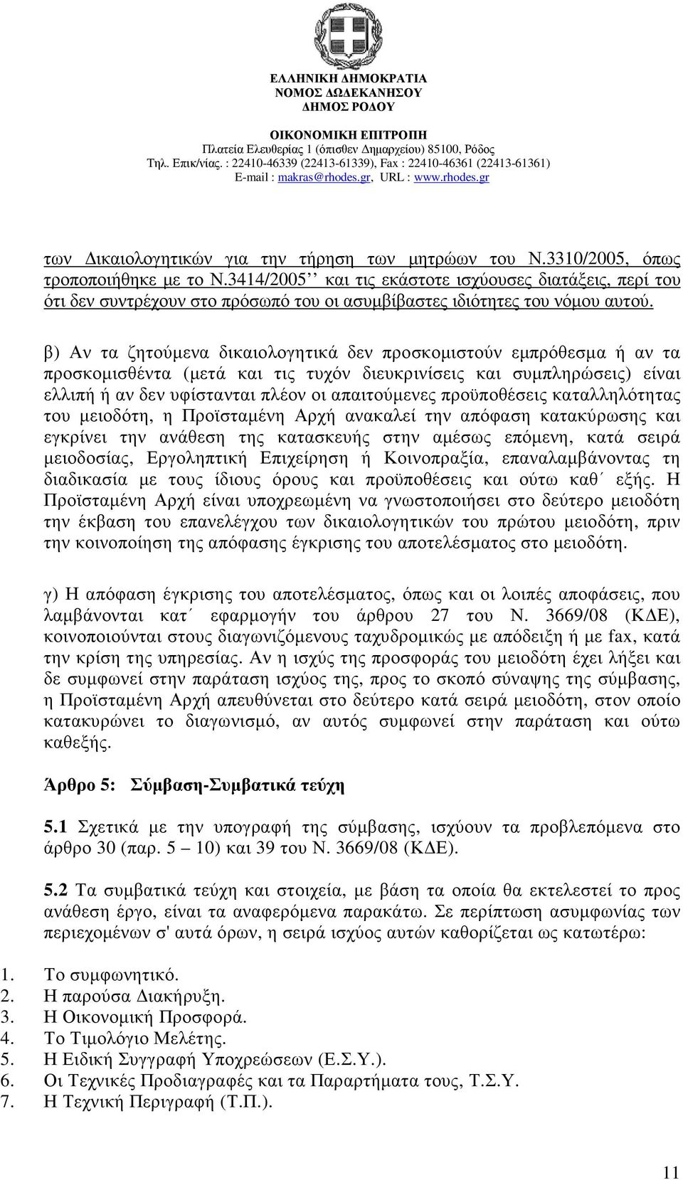 β) Αν τα ζητούµενα δικαιολογητικά δεν προσκοµιστούν εµπρόθεσµα ή αν τα προσκοµισθέντα (µετά και τις τυχόν διευκρινίσεις και συµπληρώσεις) είναι ελλιπή ή αν δεν υφίστανται πλέον οι απαιτούµενες