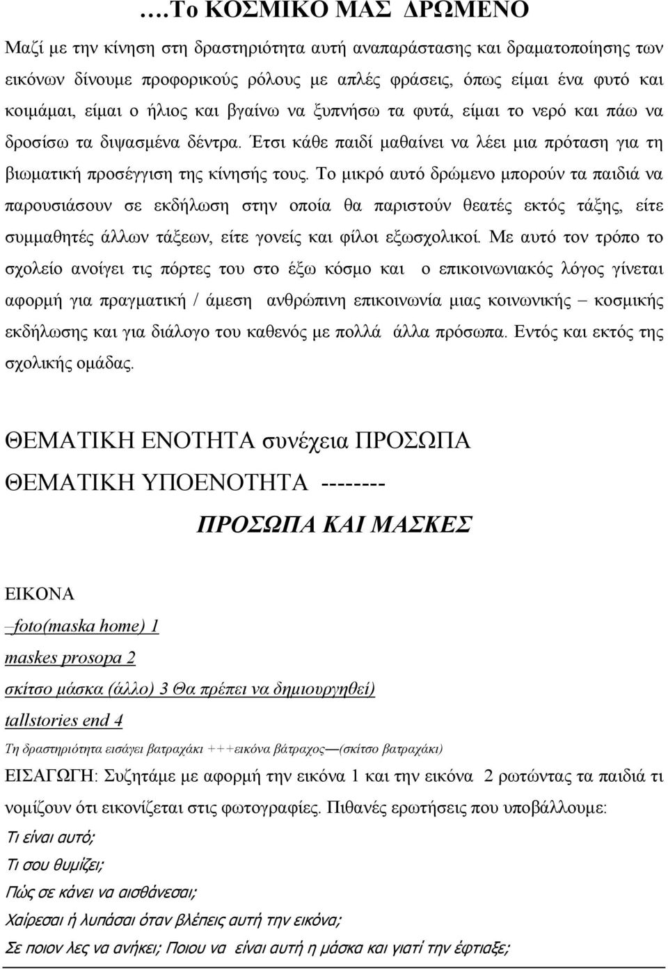 Το μικρό αυτό δρώμενο μπορούν τα παιδιά να παρουσιάσουν σε εκδήλωση στην οποία θα παριστούν θεατές εκτός τάξης, είτε συμμαθητές άλλων τάξεων, είτε γονείς και φίλοι εξωσχολικοί.