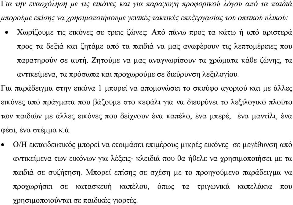 Ζητούμε να μας αναγνωρίσουν τα χρώματα κάθε ζώνης, τα αντικείμενα, τα πρόσωπα και προχωρούμε σε διεύρυνση λεξιλογίου.