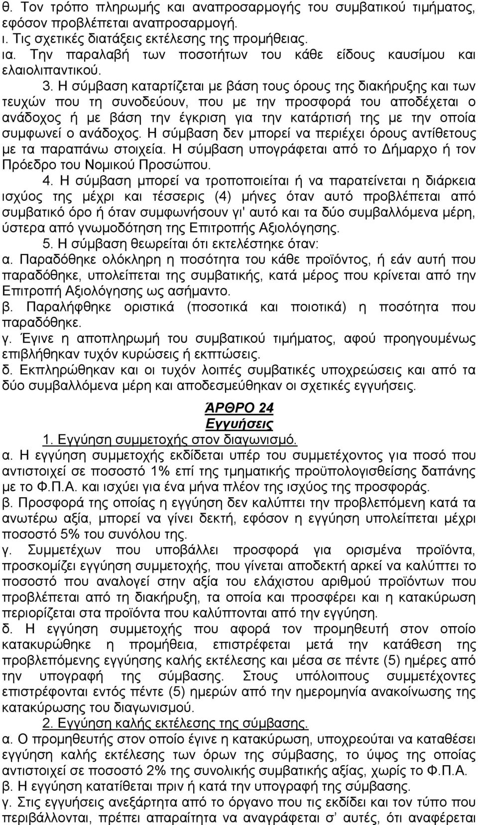 Η σύμβαση καταρτίζεται με βάση τους όρους της διακήρυξης και των τευχών που τη συνοδεύουν, που με την προσφορά του αποδέχεται ο ανάδοχος ή με βάση την έγκριση για την κατάρτισή της με την οποία