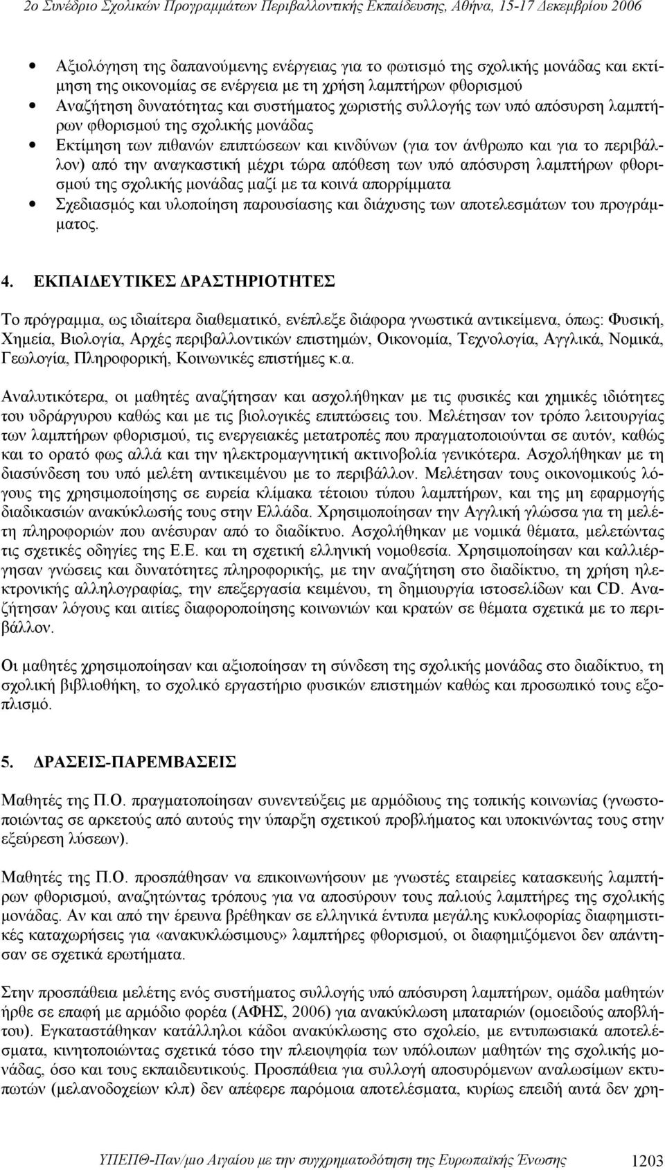 απόσυρση λαμπτήρων φθορισμού της σχολικής μονάδας μαζί με τα κοινά απορρίμματα Σχεδιασμός και υλοποίηση παρουσίασης και διάχυσης των αποτελεσμάτων του προγράμματος. 4.