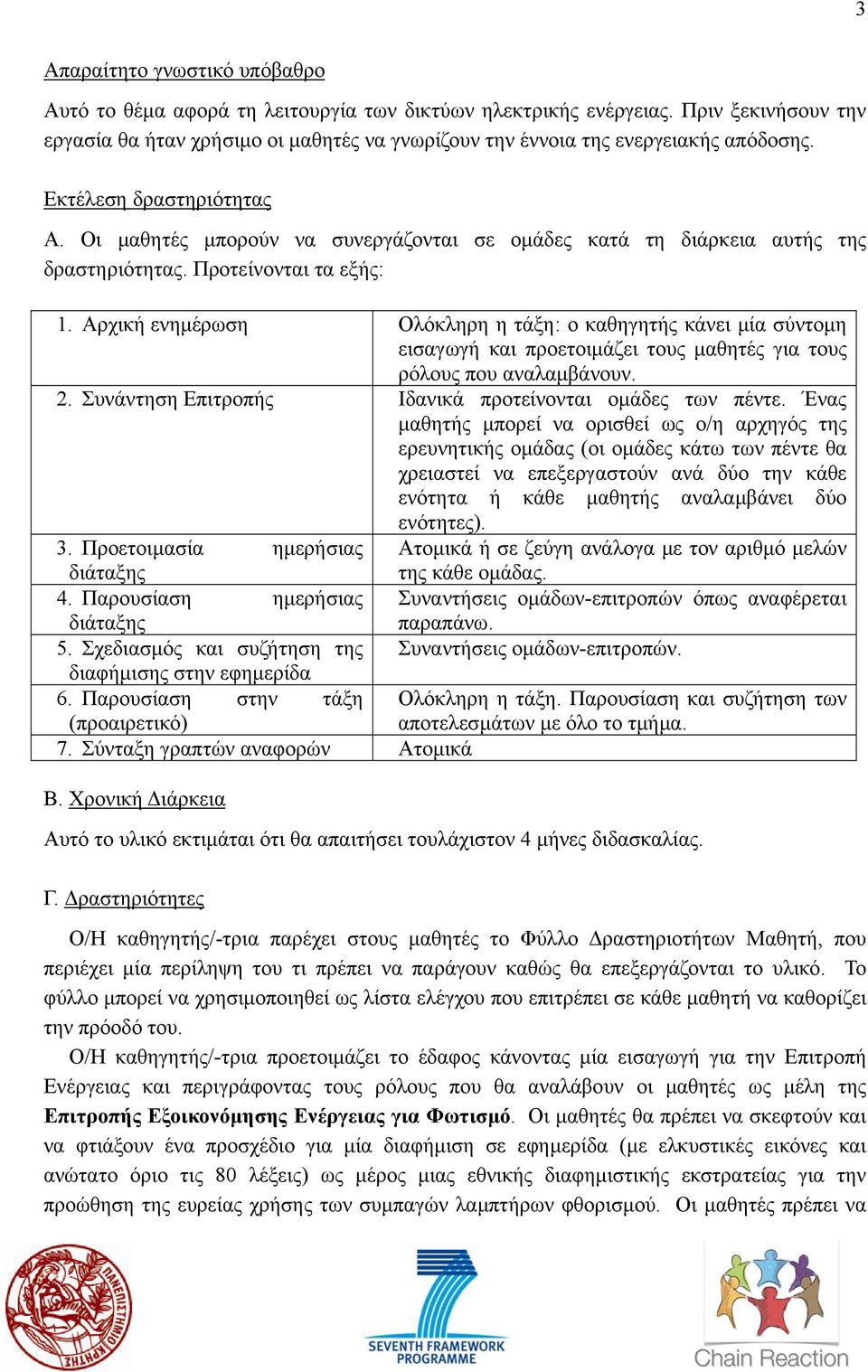 Οι µαθητές µπορούν να συνεργάζονται σε οµάδες κατά τη διάρκεια αυτής της δραστηριότητας. Προτείνονται τα εξής: 1.