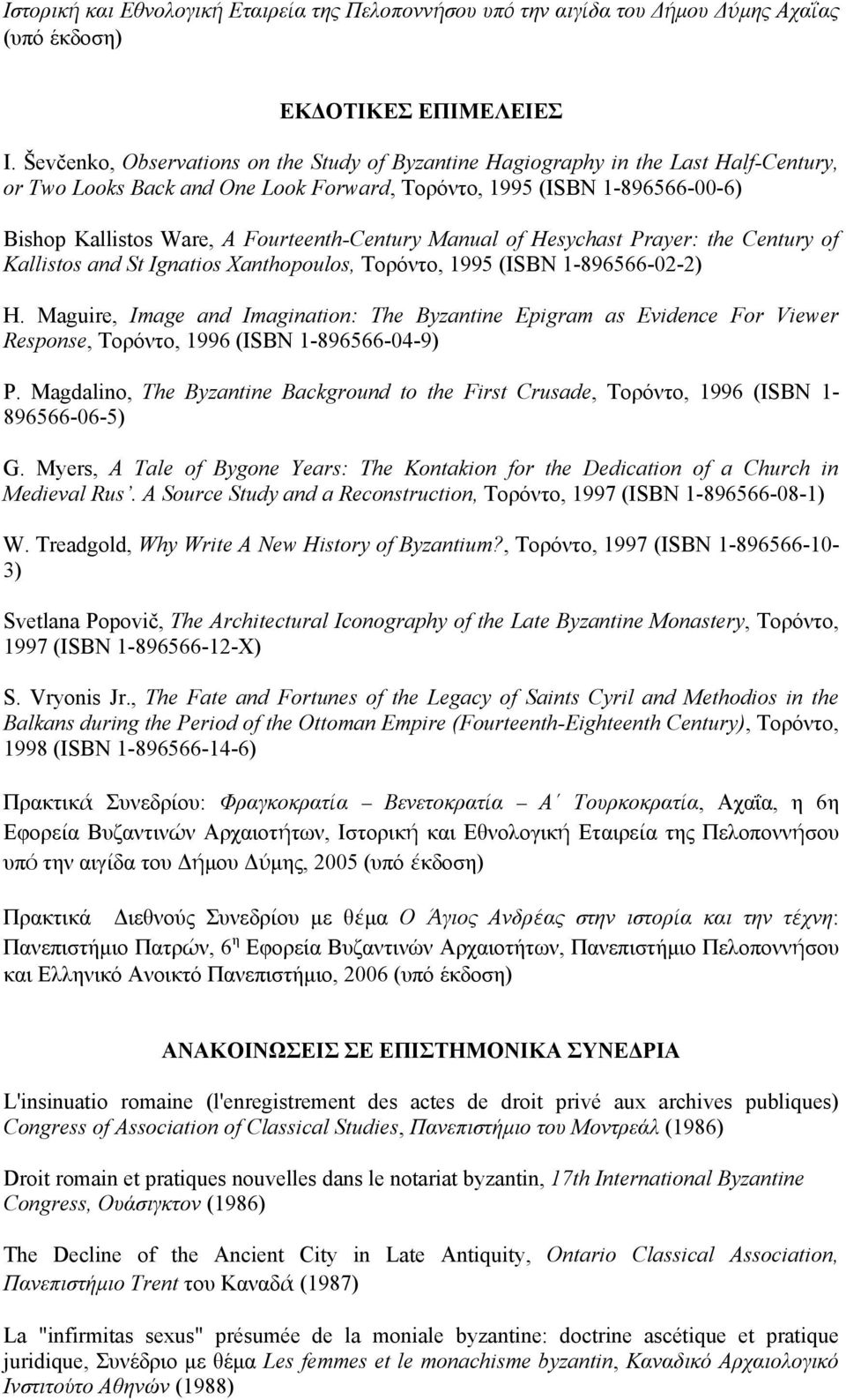 Fourteenth-Century Manual of Hesychast Prayer: the Century of Kallistos and St Ignatios Xanthopoulos, Τoρόντo, 1995 (ISBN 1-896566-02-2) H.