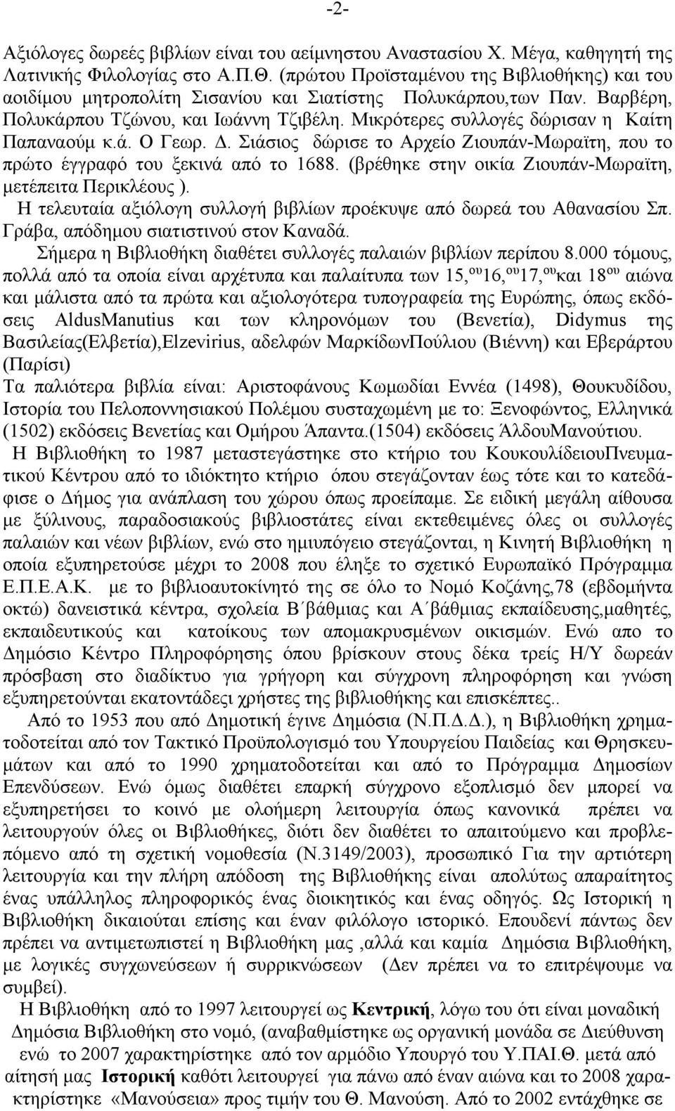 Μικρότερες συλλογές δώρισαν η Καίτη Παπαναούμ κ.ά. Ο Γεωρ. Δ. Σιάσιος δώρισε το Αρχείο Ζιουπάν-Μωραϊτη, που το πρώτο έγγραφό του ξεκινά από το 1688.