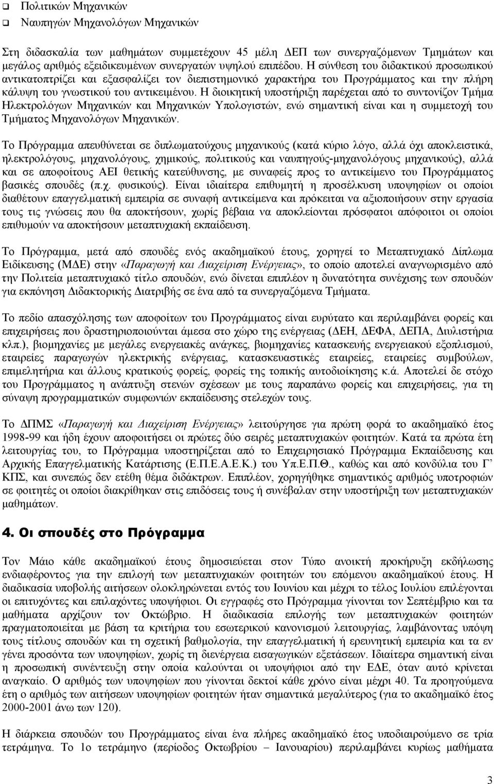 Η διοικητική υποστήριξη παρέχεται από το συντονίζον Τµήµα Ηλεκτρολόγων Μηχανικών και Μηχανικών Υπολογιστών, ενώ σηµαντική είναι και η συµµετοχή του Τµήµατος Μηχανολόγων Μηχανικών.