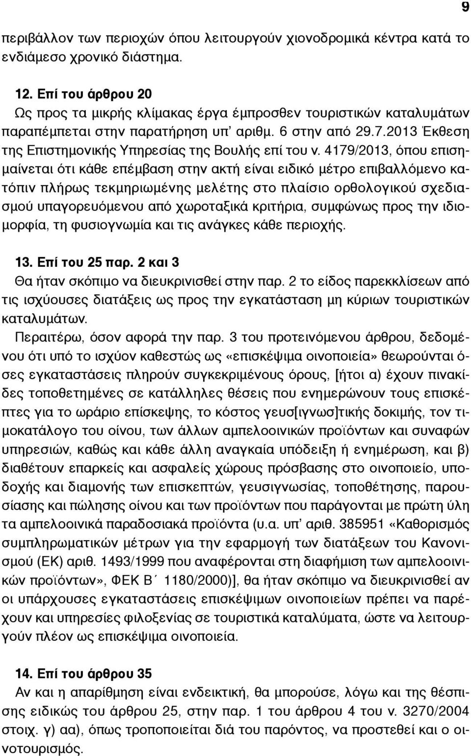 4179/2013, όπου επιση- µαίνεται ότι κάθε επέµβαση στην ακτή είναι ειδικό µέτρο επιβαλλόµενο κατόπιν πλήρως τεκµηριωµένης µελέτης στο πλαίσιο ορθολογικού σχεδιασµού υπαγορευόµενου από χωροταξικά