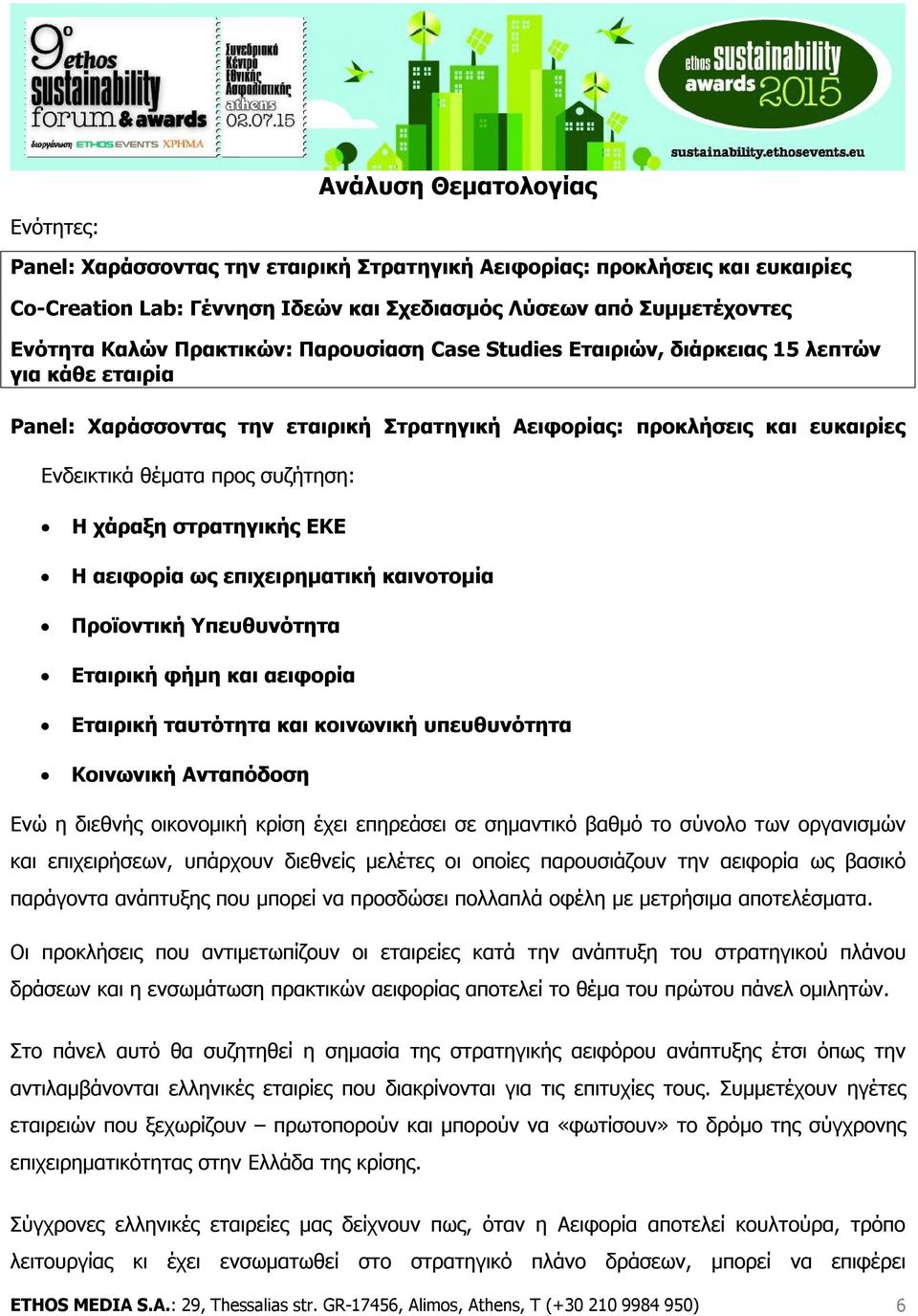 χάραξη στρατηγικής ΕΚΕ Η αειφορία ως επιχειρηματική καινοτομία Προϊοντική Υπευθυνότητα Εταιρική φήμη και αειφορία Εταιρική ταυτότητα και κοινωνική υπευθυνότητα Κοινωνική Ανταπόδοση Ενώ η διεθνής