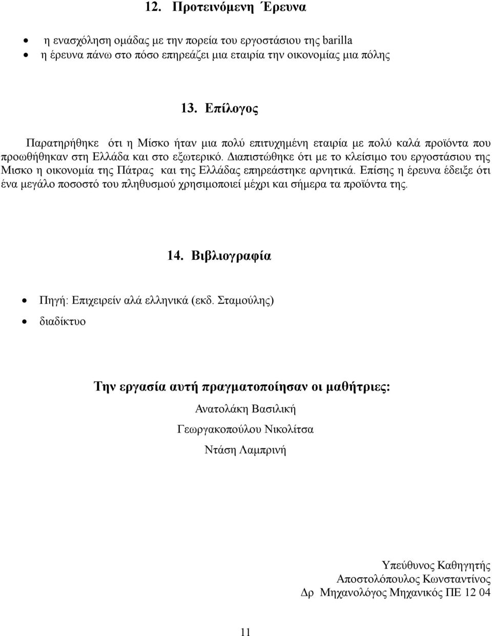 Διαπιστώθηκε ότι με το κλείσιμο του εργοστάσιου της Μισκο η οικονομία της Πάτρας και της Ελλάδας επηρεάστηκε αρνητικά.