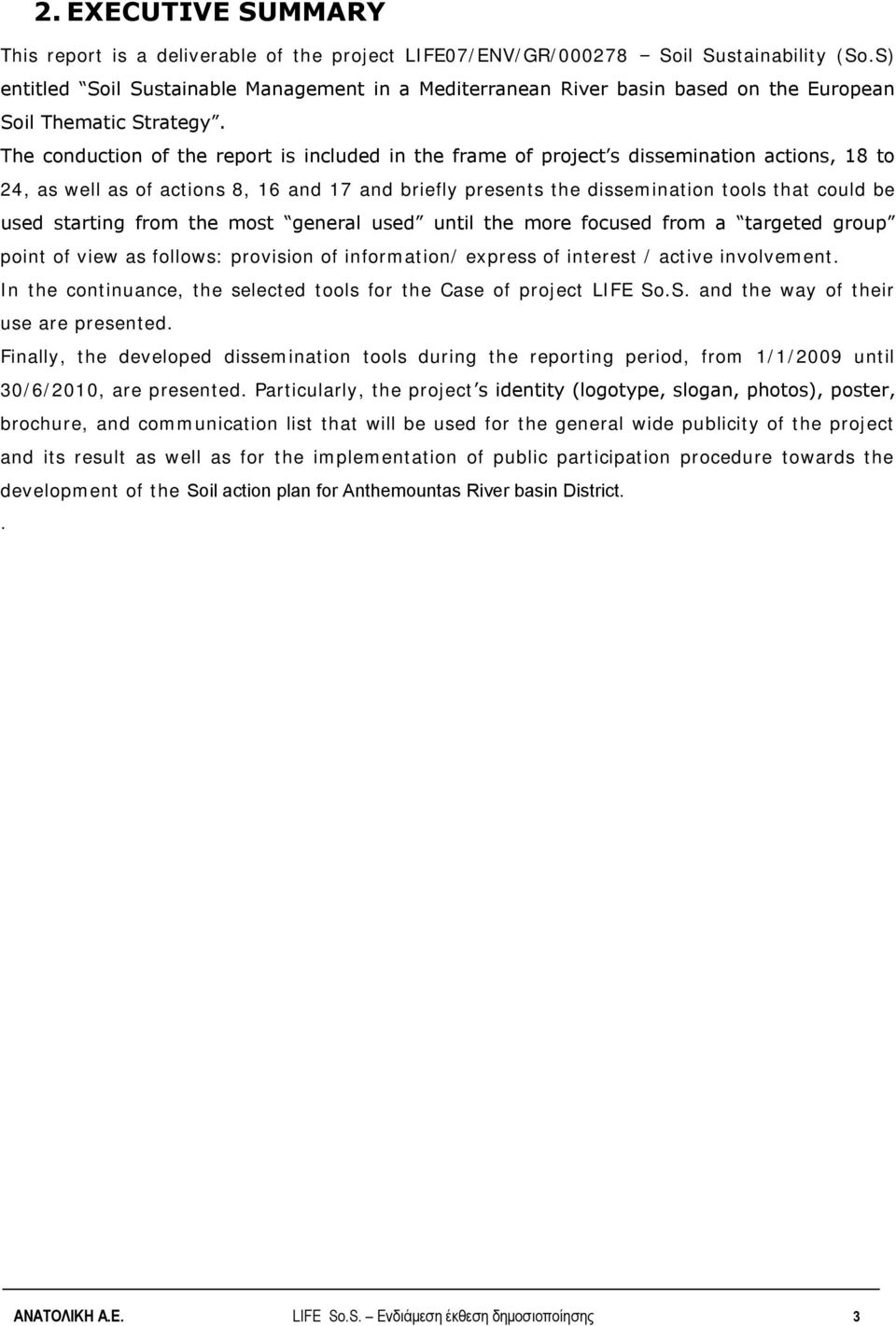 The conduction of the report is included in the frame of project s dissemination actions, 18 to 24, as well as of actions 8, 16 and 17 and briefly presents the dissemination tools that could be used