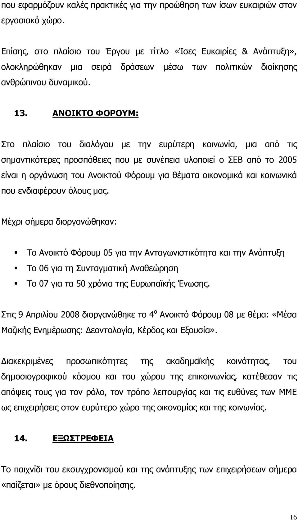 ΑΝΟΙΚΤΟ ΦΟΡΟΥΜ: Στο πλαίσιο του διαλόγου µε την ευρύτερη κοινωνία, µια από τις σηµαντικότερες προσπάθειες που µε συνέπεια υλοποιεί ο ΣΕΒ από το 2005 είναι η οργάνωση του Ανοικτού Φόρουµ για θέµατα