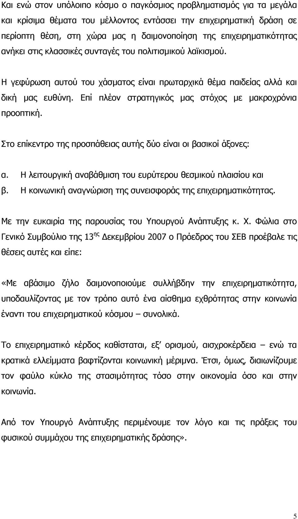 Επί πλέον στρατηγικός µας στόχος µε µακροχρόνια προοπτική. Στο επίκεντρο της προσπάθειας αυτής δύο είναι οι βασικοί άξονες: α. Η λειτουργική αναβάθµιση του ευρύτερου θεσµικού πλαισίου και β.