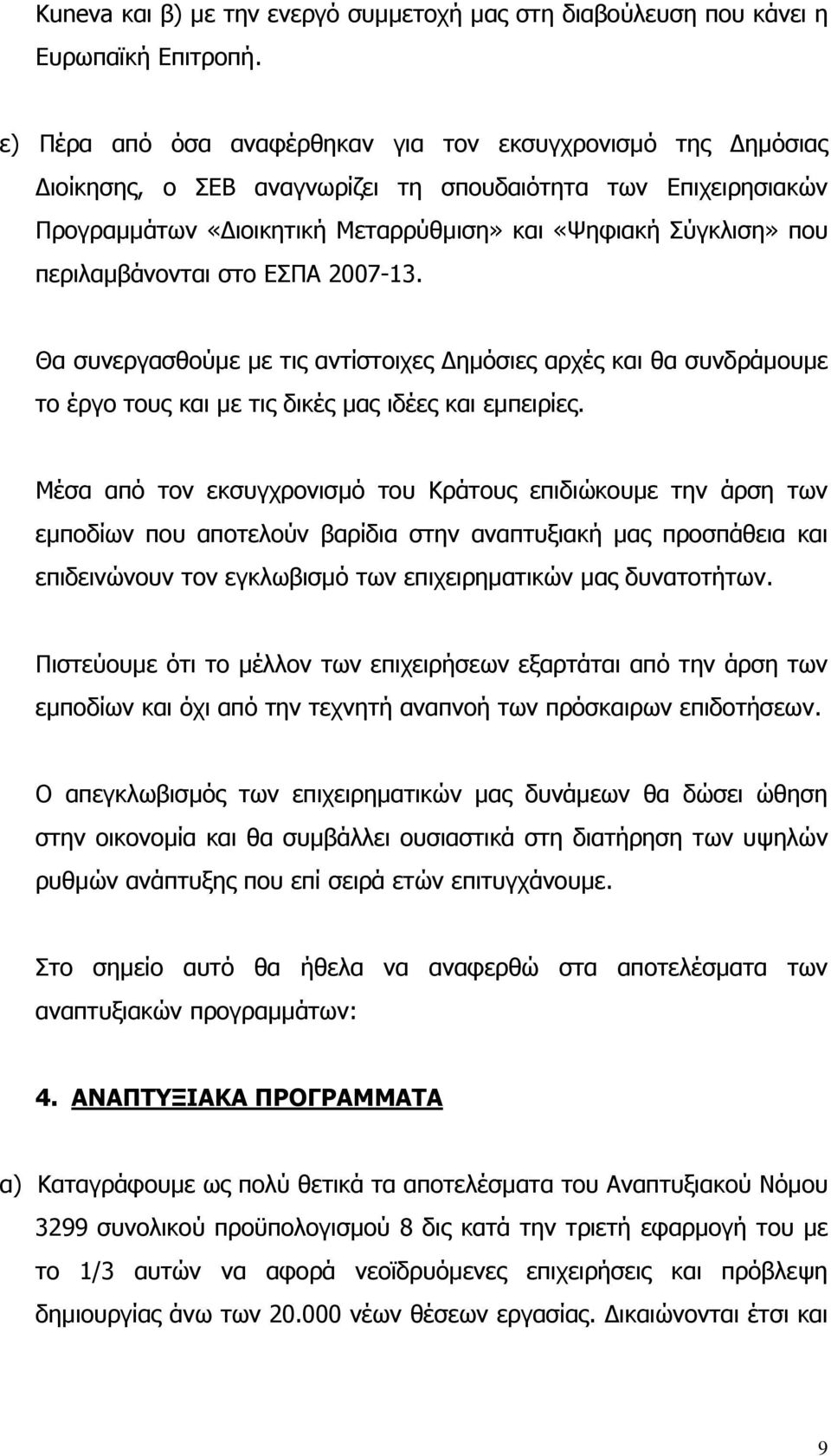 περιλαµβάνονται στο ΕΣΠΑ 2007-13. Θα συνεργασθούµε µε τις αντίστοιχες ηµόσιες αρχές και θα συνδράµουµε το έργο τους και µε τις δικές µας ιδέες και εµπειρίες.