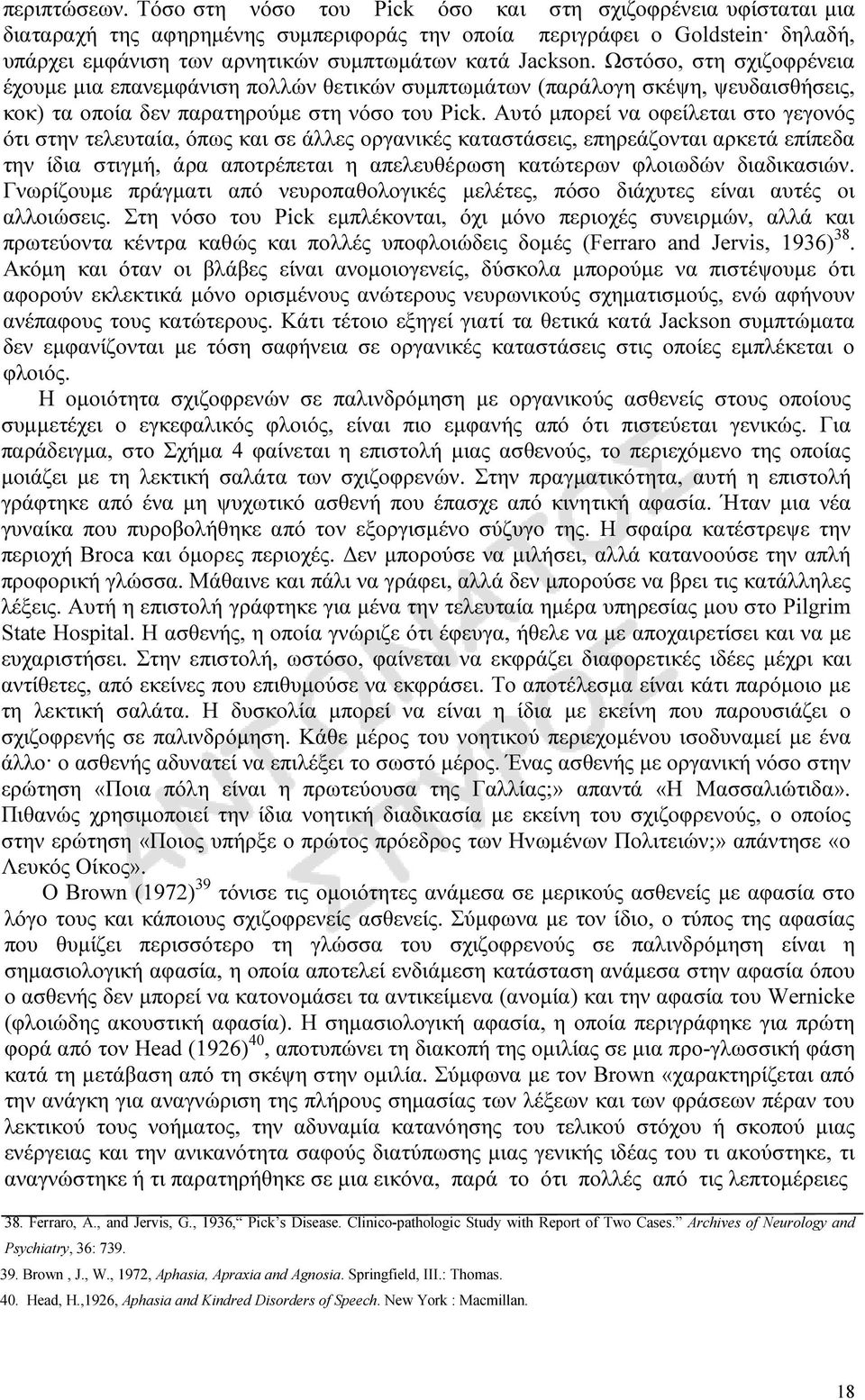 Ωστόσο, στη σχιζοφρένεια έχουµε µια επανεµφάνιση πολλών θετικών συµπτωµάτων (παράλογη σκέψη, ψευδαισθήσεις, κοκ) τα οποία δεν παρατηρούµε στη νόσο του Pick.