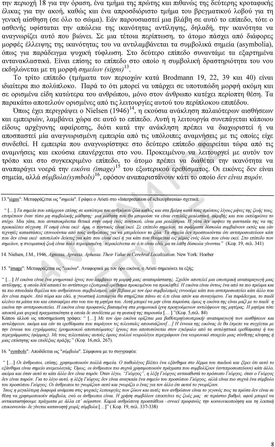 Σε µια τέτοια περίπτωση, το άτοµο πάσχει από διάφορες µορφές έλλειψης της ικανότητας του να αντιλαµβάνεται τα συµβολικά σηµεία (asymbolia), όπως για παράδειγµα ψυχική τύφλωση.