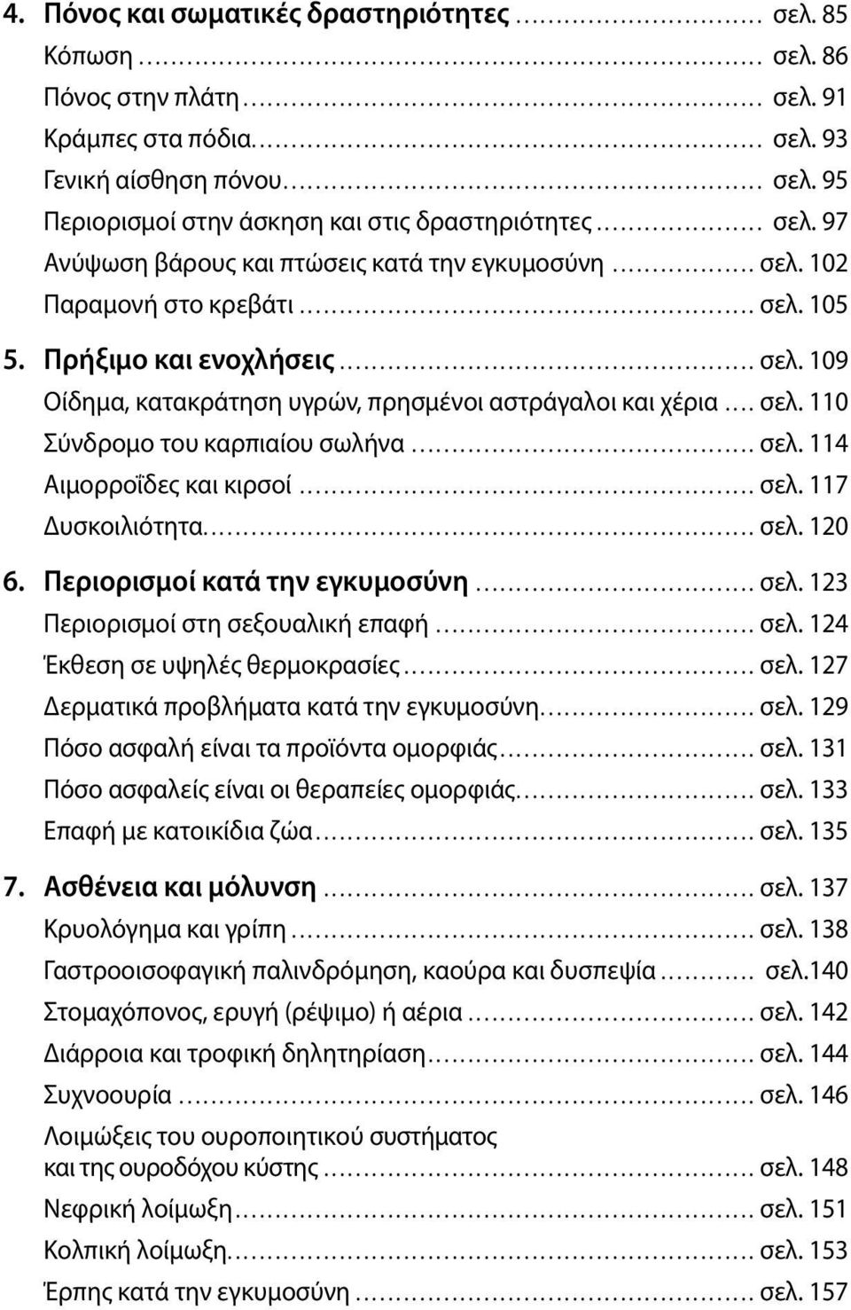 ..σελ. 114 Αιμορροΐδες και κιρσοί...σελ. 117 υσκοιλιότητα...σελ. 120 6. Περιορισμοί κατά την εγκυμοσύνη...σελ. 123 Περιορισμοί στη σεξουαλική επαφή...σελ. 124 Έκθεση σε υψηλές θερμοκρασίες...σελ. 127 ερματικά προβλήματα κατά την εγκυμοσύνη.