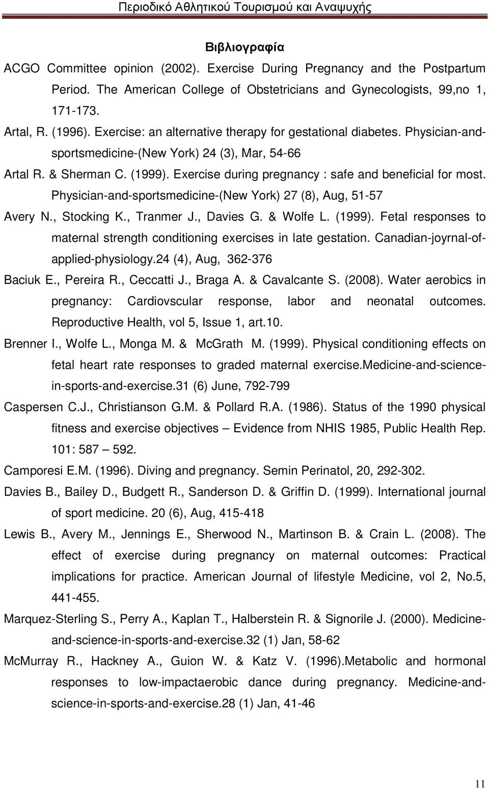 Exercise during pregnancy : safe and beneficial for most. Physician-and-sportsmedicine-(New York) 27 (8), Aug, 51-57 Avery N., Stocking K., Tranmer J., Davies G. & Wolfe L. (1999).
