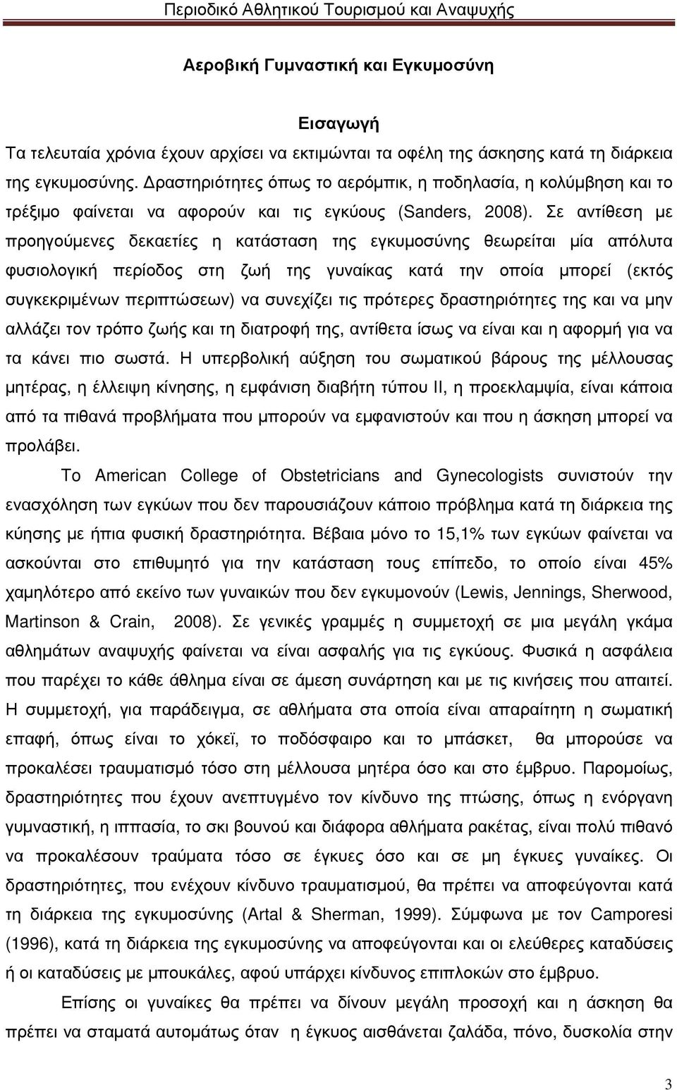 Σε αντίθεση µε προηγούµενες δεκαετίες η κατάσταση της εγκυµοσύνης θεωρείται µία απόλυτα φυσιολογική περίοδος στη ζωή της γυναίκας κατά την οποία µπορεί (εκτός συγκεκριµένων περιπτώσεων) να συνεχίζει