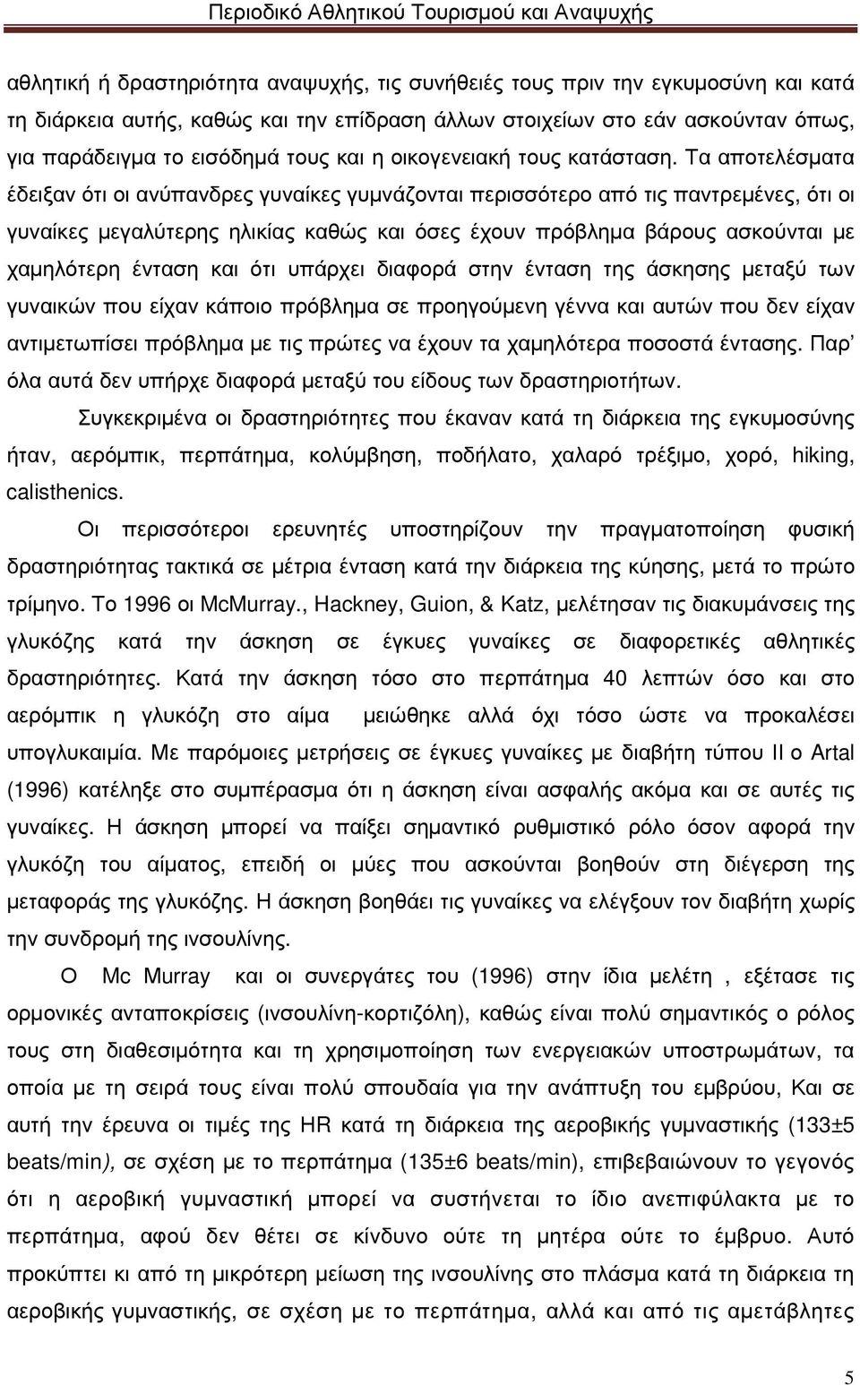 Τα αποτελέσµατα έδειξαν ότι οι ανύπανδρες γυναίκες γυµνάζονται περισσότερο από τις παντρεµένες, ότι οι γυναίκες µεγαλύτερης ηλικίας καθώς και όσες έχουν πρόβληµα βάρους ασκούνται µε χαµηλότερη ένταση