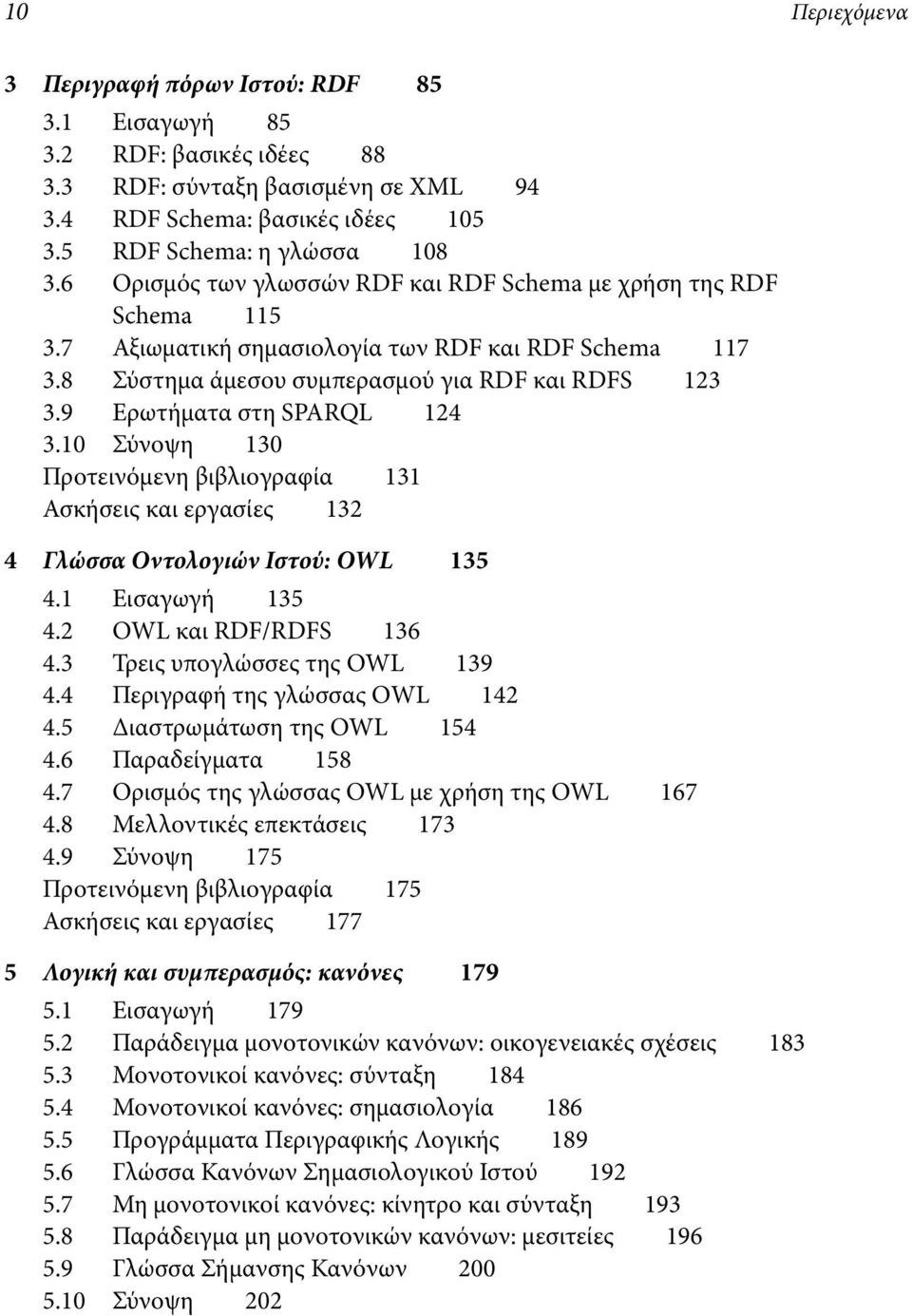 9 Ερωτήματα στη SPARQL 124 3.10 Σύνοψη 130 Προτεινόμενη βιβλιογραφία 131 Ασκήσεις και εργασίες 132 4 Γλώσσα Οντολογιών Ιστού: OWL 135 4.1 Εισαγωγή 135 4.2 OWL και RDF/RDFS 136 4.