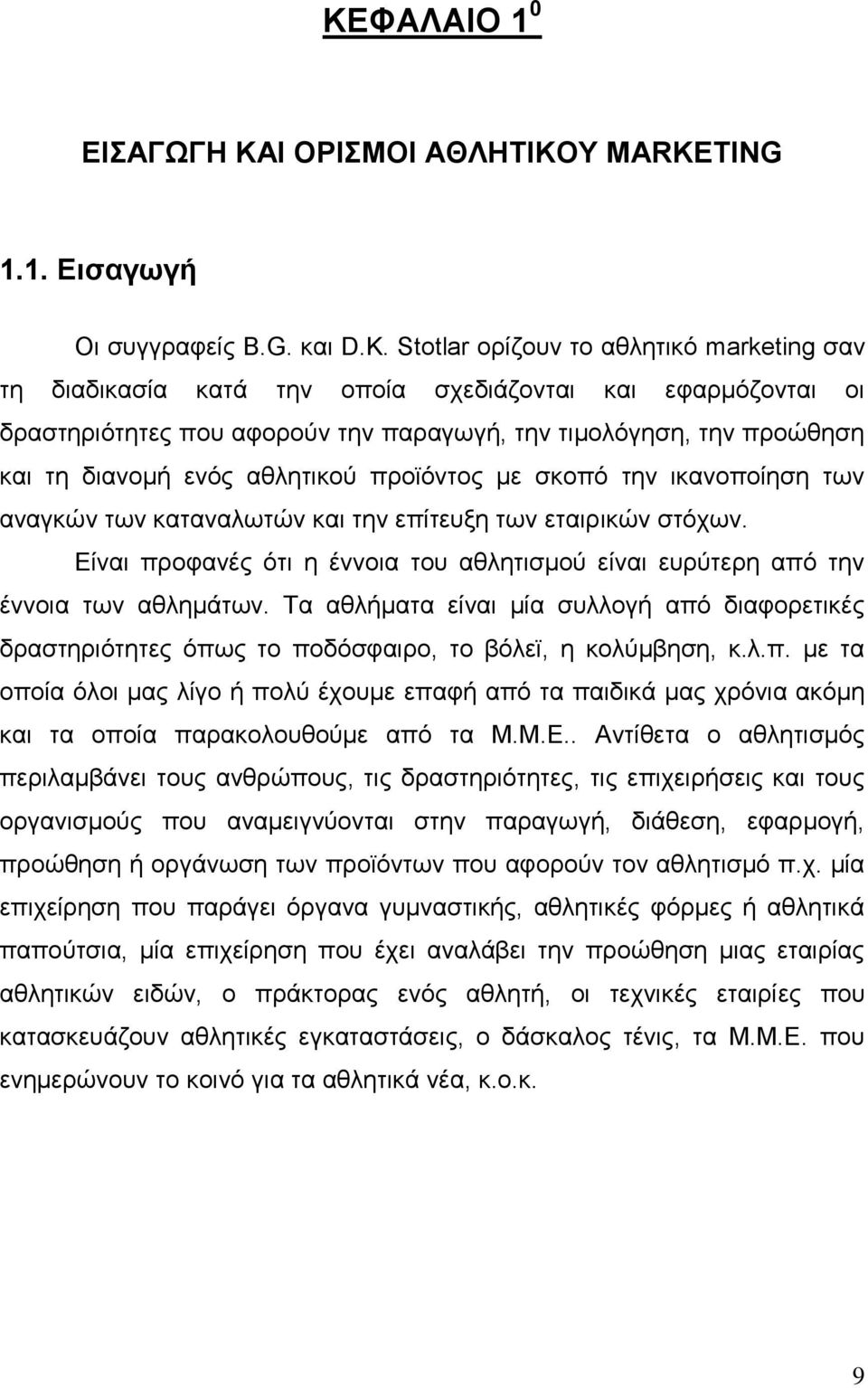 Stotlar ορίζουν το αθλητικό marketing σαν τη διαδικασία κατά την οποία σχεδιάζονται και εφαρμόζονται οι δραστηριότητες που αφορούν την παραγωγή, την τιμολόγηση, την προώθηση και τη διανομή ενός