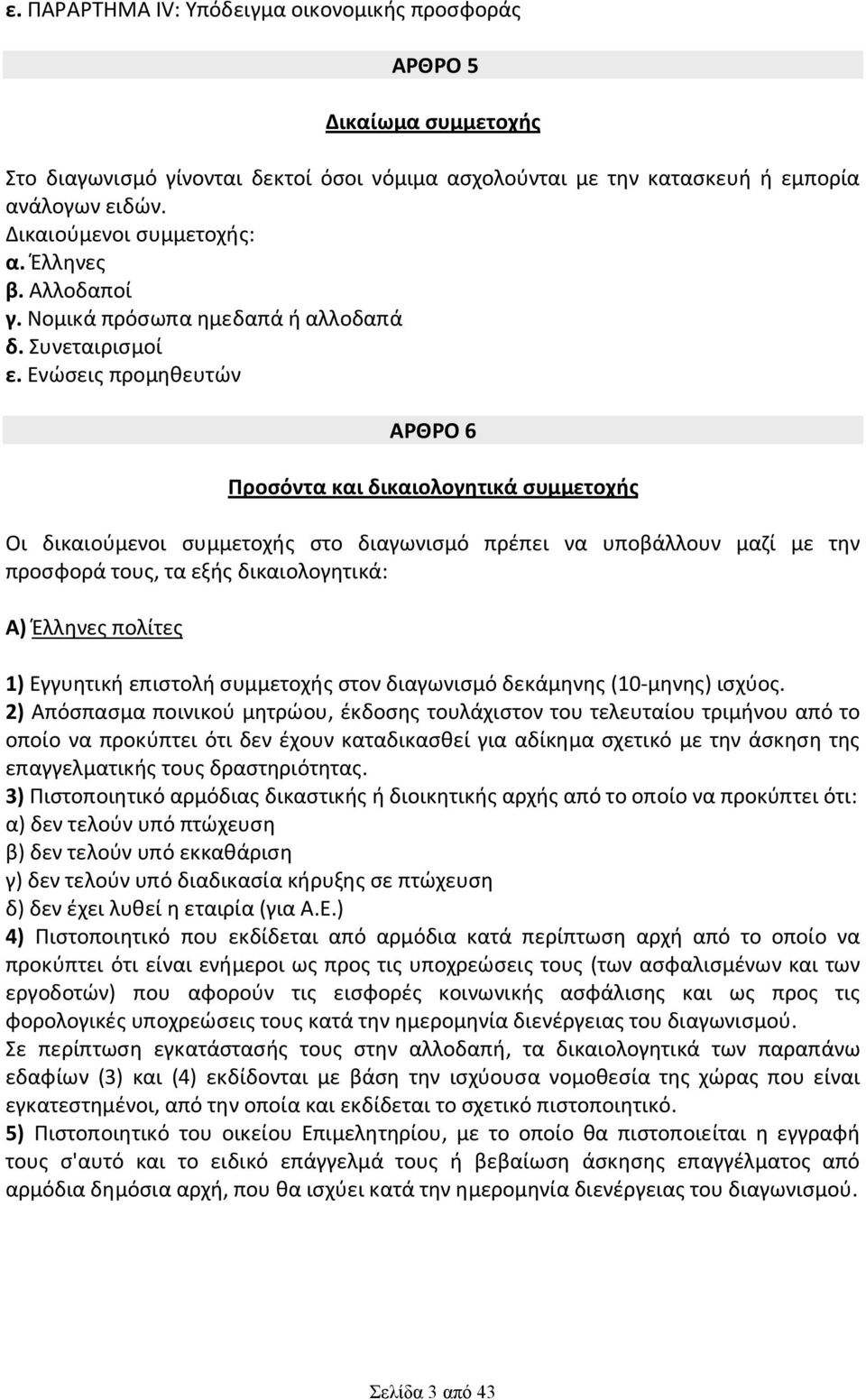 Ενώσεις προμηθευτών ΑΡΘΡΟ 6 Προσόντα και δικαιολογητικά συμμετοχής Οι δικαιούμενοι συμμετοχής στο διαγωνισμό πρέπει να υποβάλλουν μαζί με την προσφορά τους, τα εξής δικαιολογητικά: Α) Έλληνες πολίτες